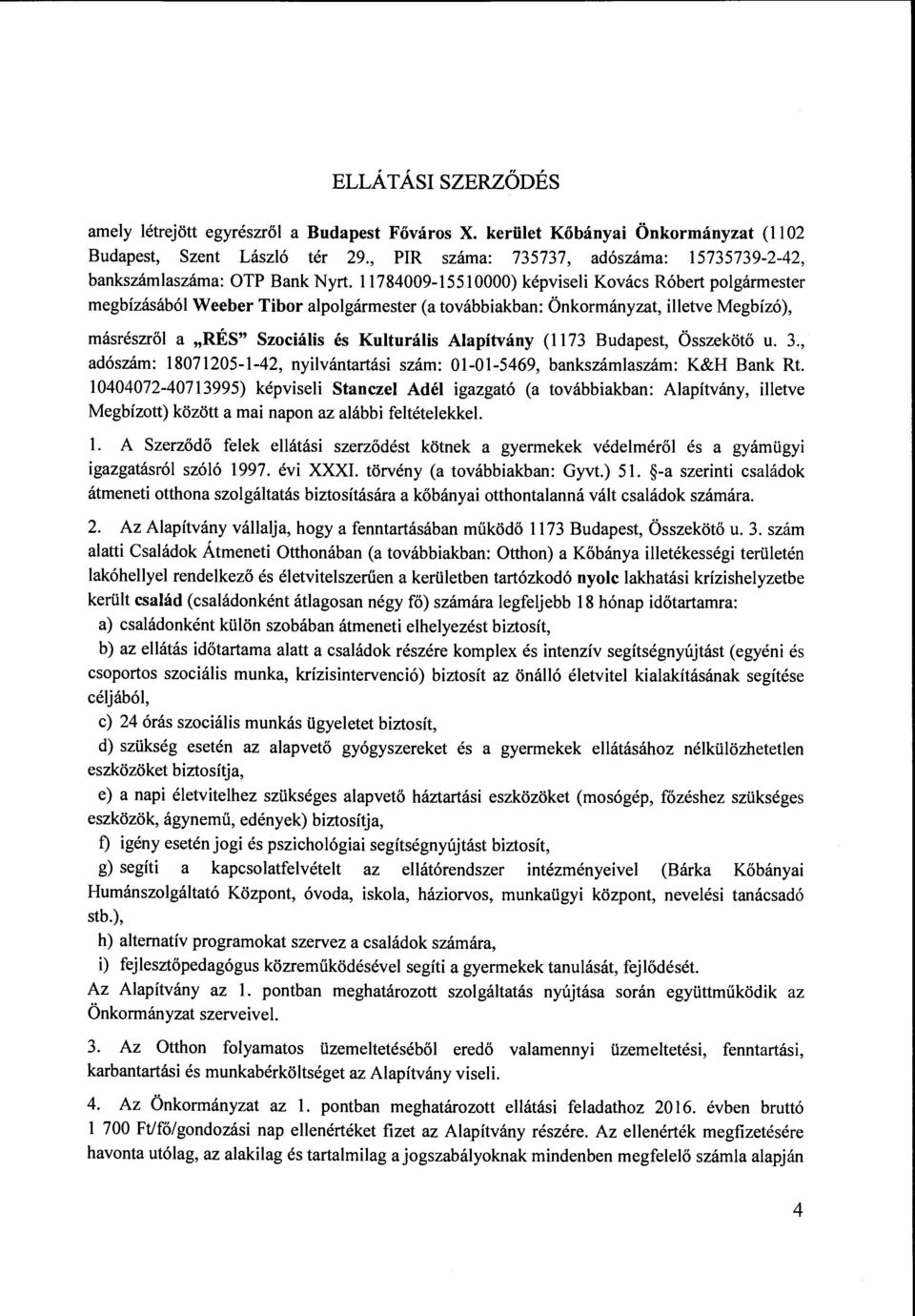 11784009-15510000) képviseli Kovács Róbert polgármester megbízásából Weeber Tibor alpolgármester (a továbbiakban: Önkormányzat, illetve Megbízó), másrészről a "RÉS" Szociális és Kolturális Alapítvány