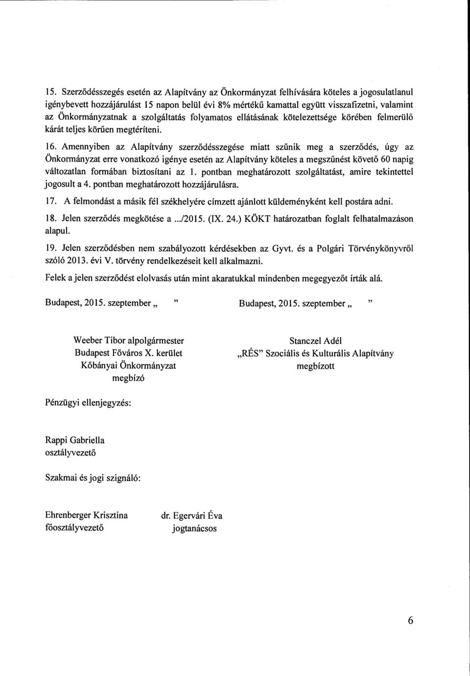 Amennyiben az Alapítvány szerződésszegése miatt szűnik meg a szerződés, úgy az Önkormányzat erre vonatkozó igénye esetén az Alapítvány köteles a megszűnést követő 60 napig változatlan formában