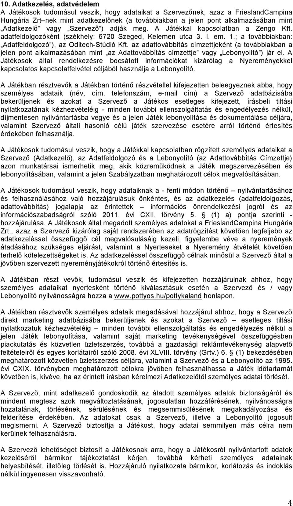 ; a továbbiakban: Adatfeldolgozó ), az Oditech-Stúdió Kft. az adattovábbítás címzettjeként (a továbbiakban a jelen pont alkalmazásában mint az Adattovábbítás címzettje vagy Lebonyolító ) jár el.