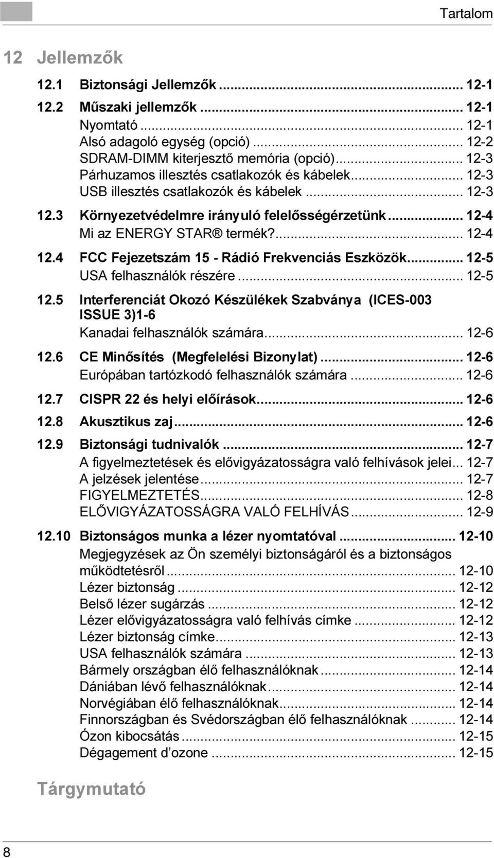 4 FCC Fejezetszám 15 - Rádió Frekvenciás Eszközök... 12-5 USA felhasználók részére... 12-5 12.5 Interferenciát Okozó Készülékek Szabványa (ICES-003 ISSUE 3)1-6 Kanadai felhasználók számára... 12-6 12.