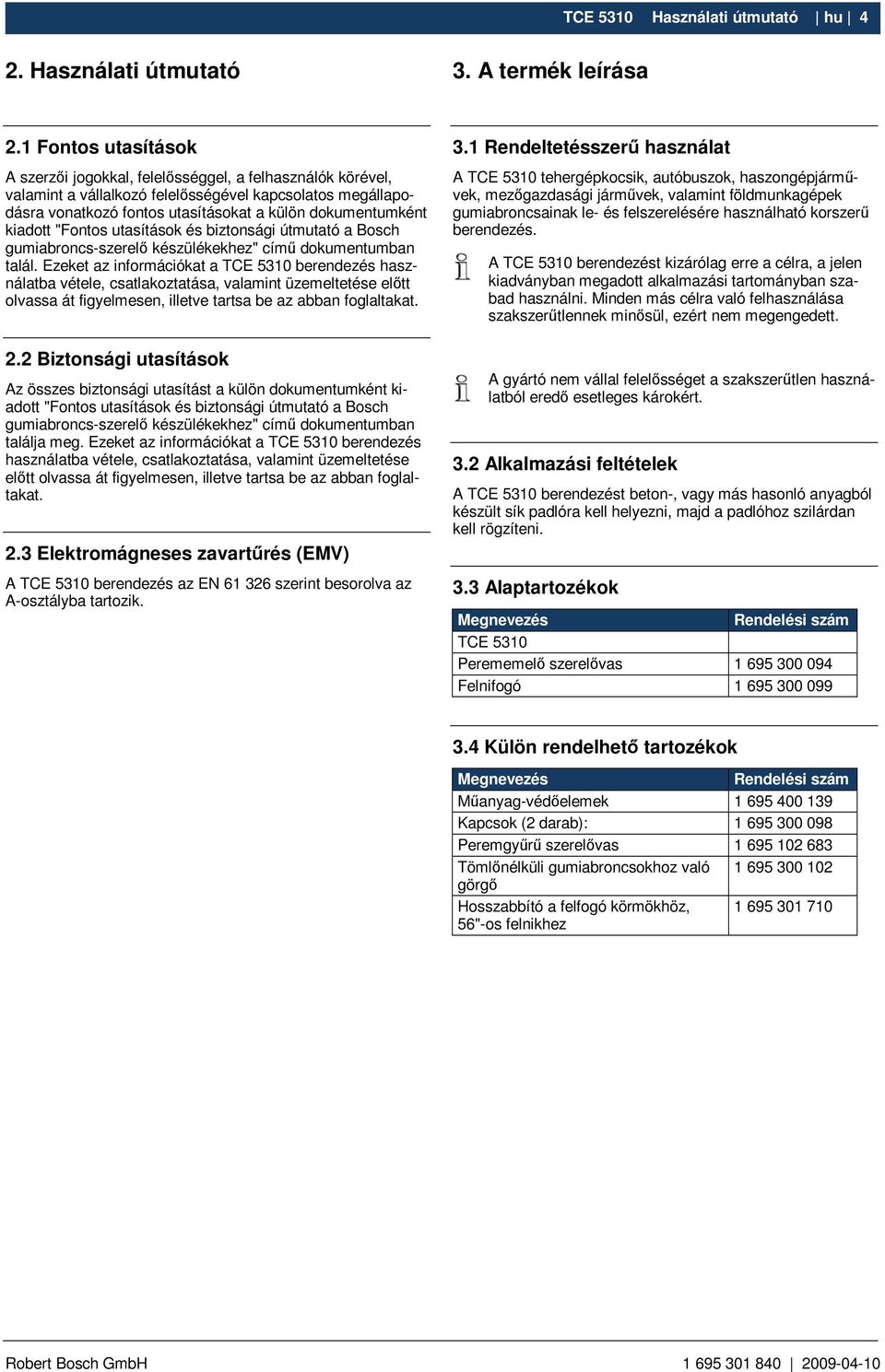 kiadott "Fontos utasítások és biztonsági útmutató a Bosch gumiabroncs-szerelı készülékekhez" címő dokumentumban talál.