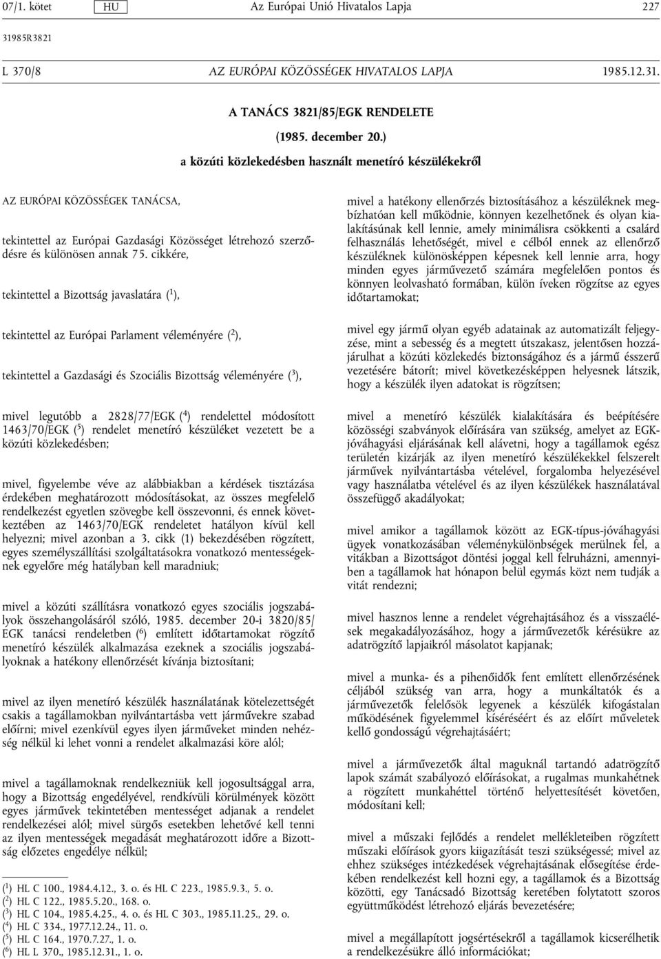 cikkére, tekintettel a Bizottság javaslatára ( 1 ), tekintettel az Európai Parlament véleményére ( 2 ), tekintettel a Gazdasági és Szociális Bizottság véleményére ( 3 ), mivel legutóbb a 2828/77/EGK