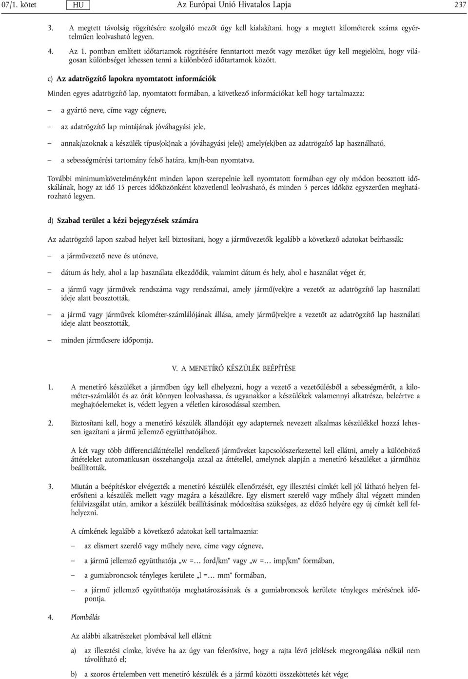 c) Az adatrögzítő lapokra nyomtatott információk Minden egyes adatrögzítő lap, nyomtatott formában, a következő információkat kell hogy tartalmazza: a gyártó neve, címe vagy cégneve, az adatrögzítő