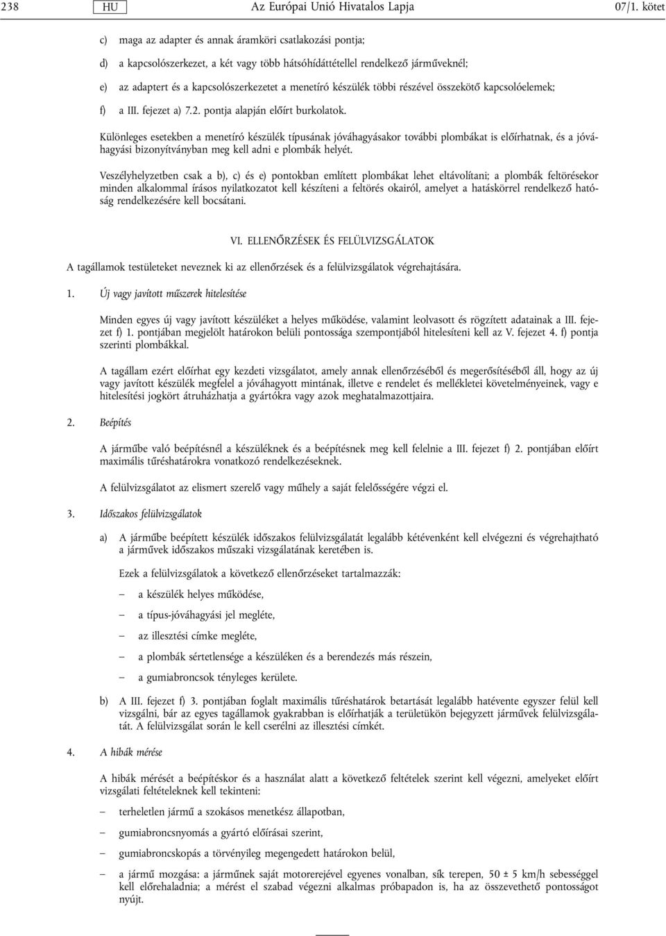 készülék többi részével összekötő kapcsolóelemek; f) a III. fejezet a) 7.2. pontja alapján előírt burkolatok.