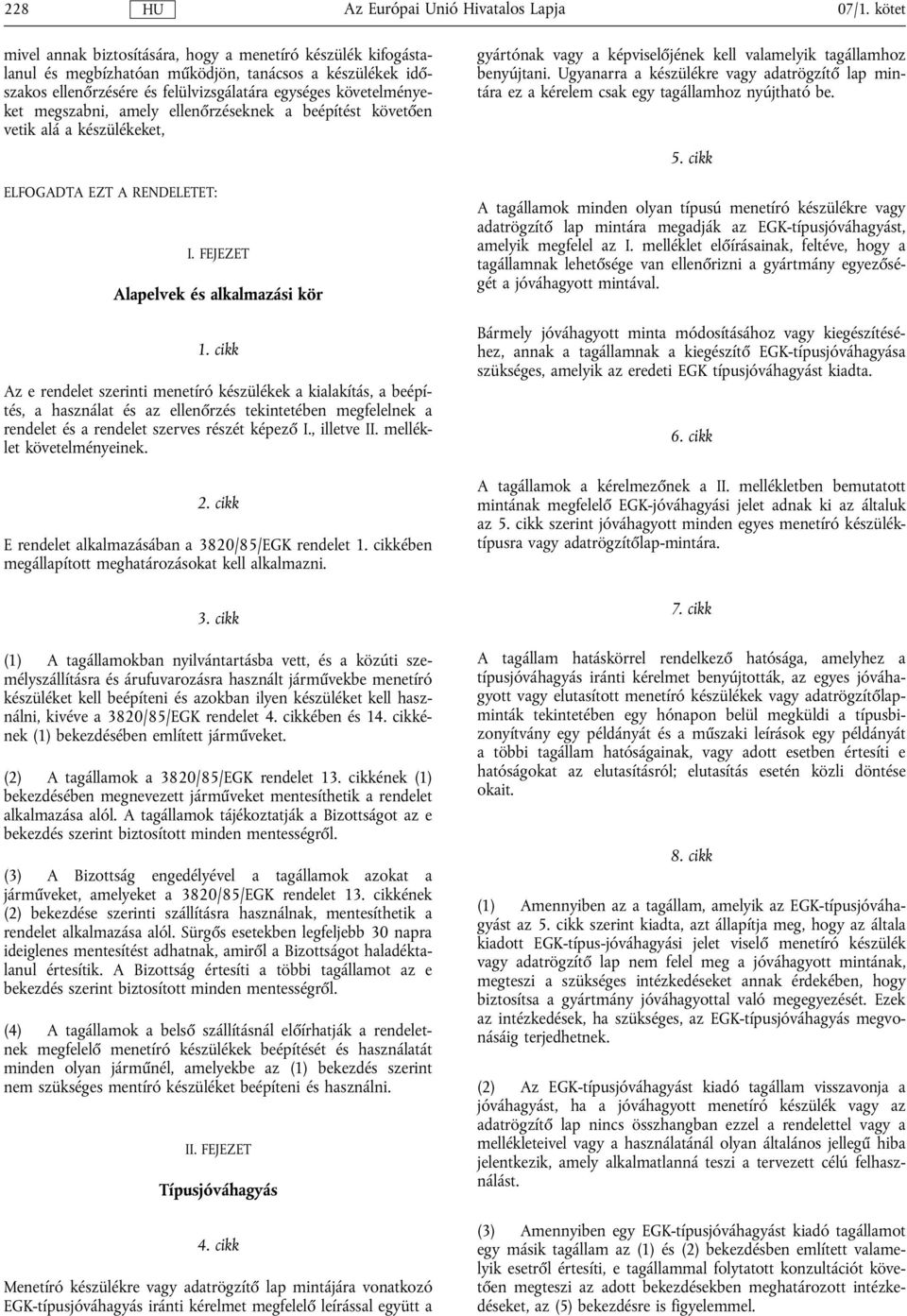 megszabni, amely ellenőrzéseknek a beépítést követően vetik alá a készülékeket, ELFOGADTA EZT A RENDELETET: I. FEJEZET Alapelvek és alkalmazási kör 1.