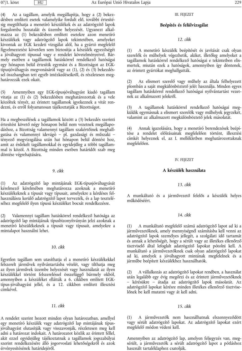Ugyanezt alkalmazza az (1) bekezdésben említett esetekre azon menetíró készülékek vagy adatrögzítő lapok tekintetében, amelyeket kivontak az EGK kezdeti vizsgálat alól, ha a gyártó megfelelő