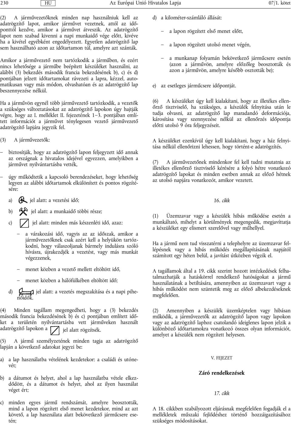 Amikor a járművezető nem tartózkodik a járműben, és ezért nincs lehetősége a járműbe beépített készüléket használni, az alábbi (3) bekezdés második francia bekezdésének b), c) és d) pontjában jelzett