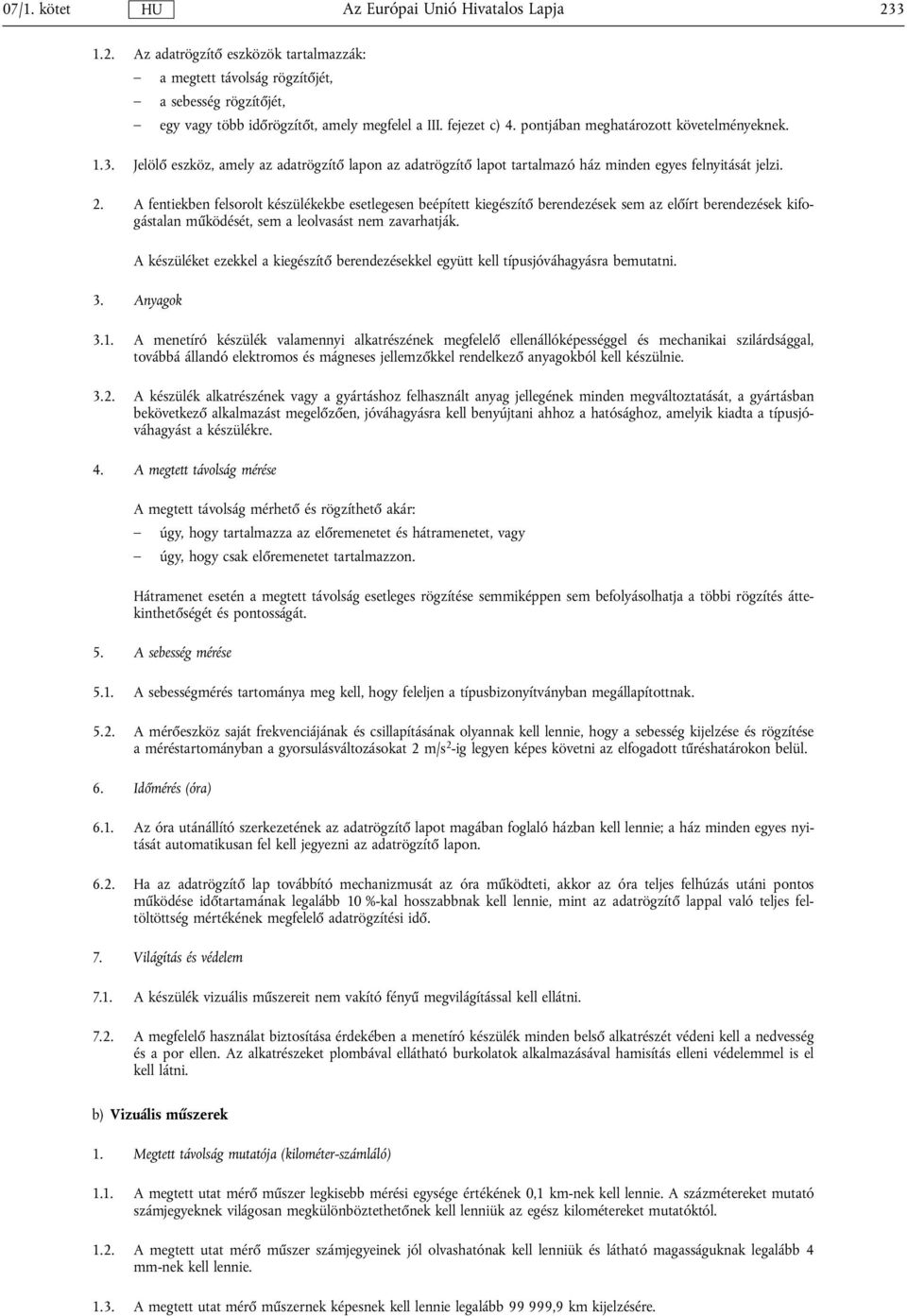 A fentiekben felsorolt készülékekbe esetlegesen beépített kiegészítő berendezések sem az előírt berendezések kifogástalan működését, sem a leolvasást nem zavarhatják.