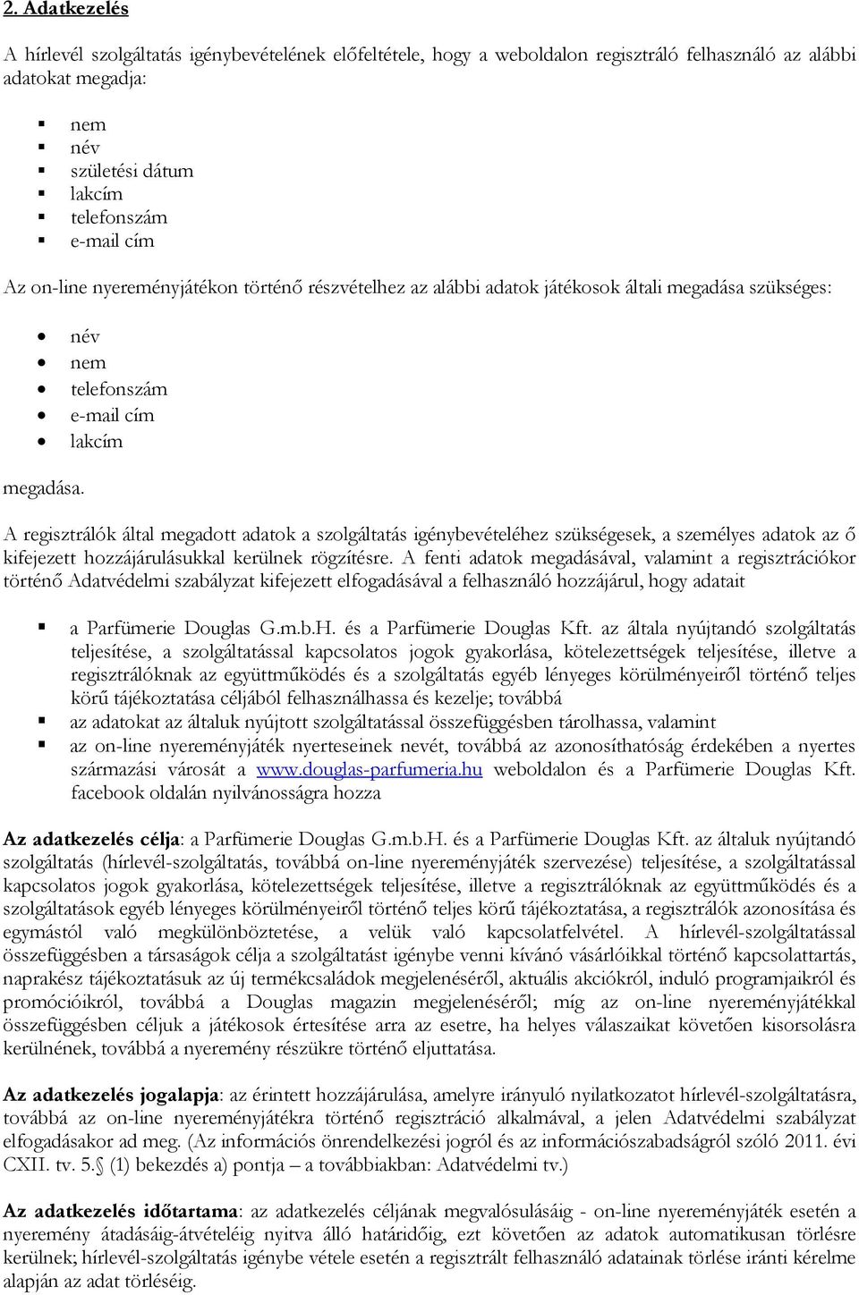 A regisztrálók által megadott adatok a szolgáltatás igénybevételéhez szükségesek, a személyes adatok az ő kifejezett hozzájárulásukkal kerülnek rögzítésre.