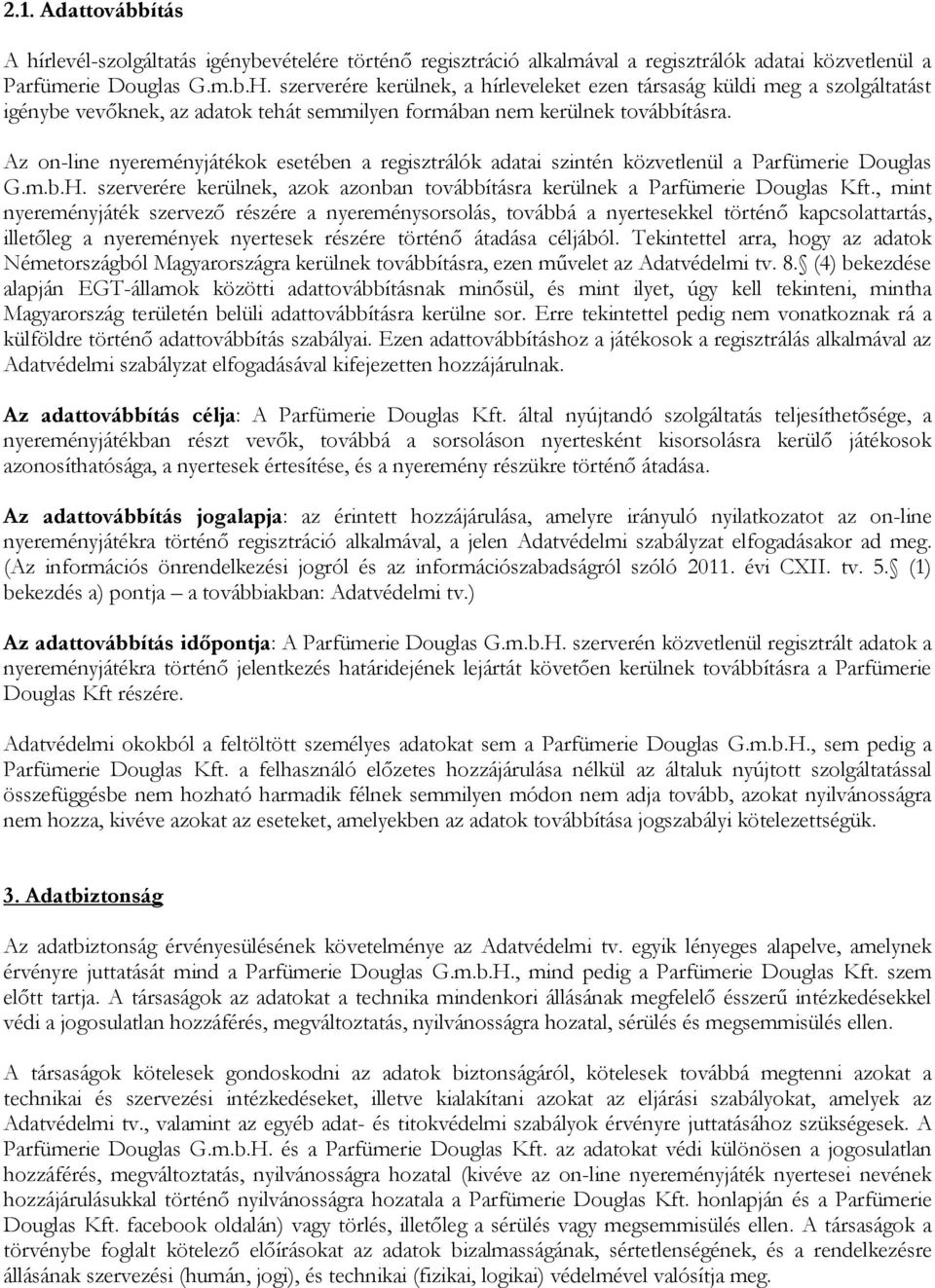 Az on-line nyereményjátékok esetében a regisztrálók adatai szintén közvetlenül a Parfümerie Douglas G.m.b.H. szerverére kerülnek, azok azonban továbbításra kerülnek a Parfümerie Douglas Kft.