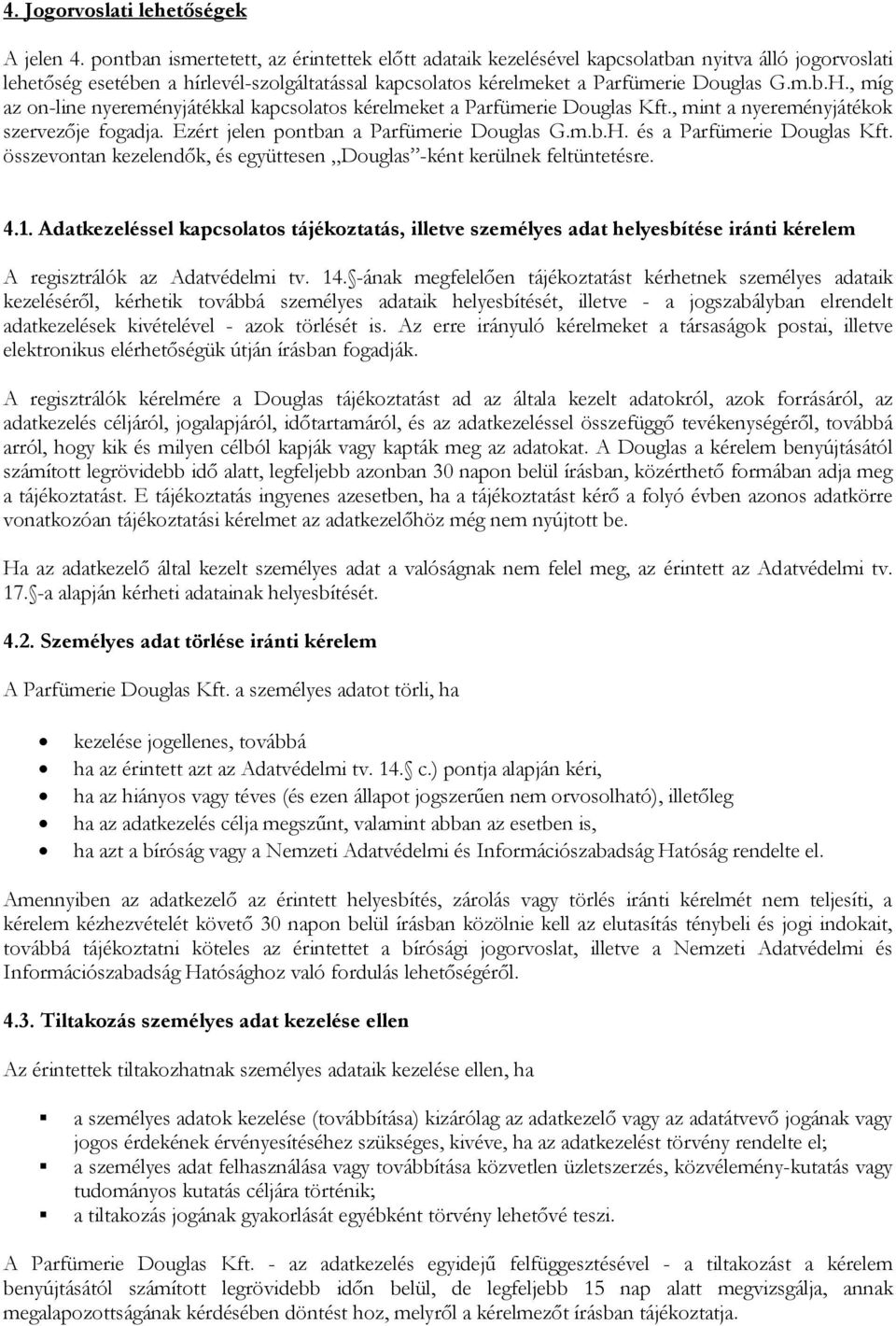 , míg az on-line nyereményjátékkal kapcsolatos kérelmeket a Parfümerie Douglas Kft., mint a nyereményjátékok szervezője fogadja. Ezért jelen pontban a Parfümerie Douglas G.m.b.H.