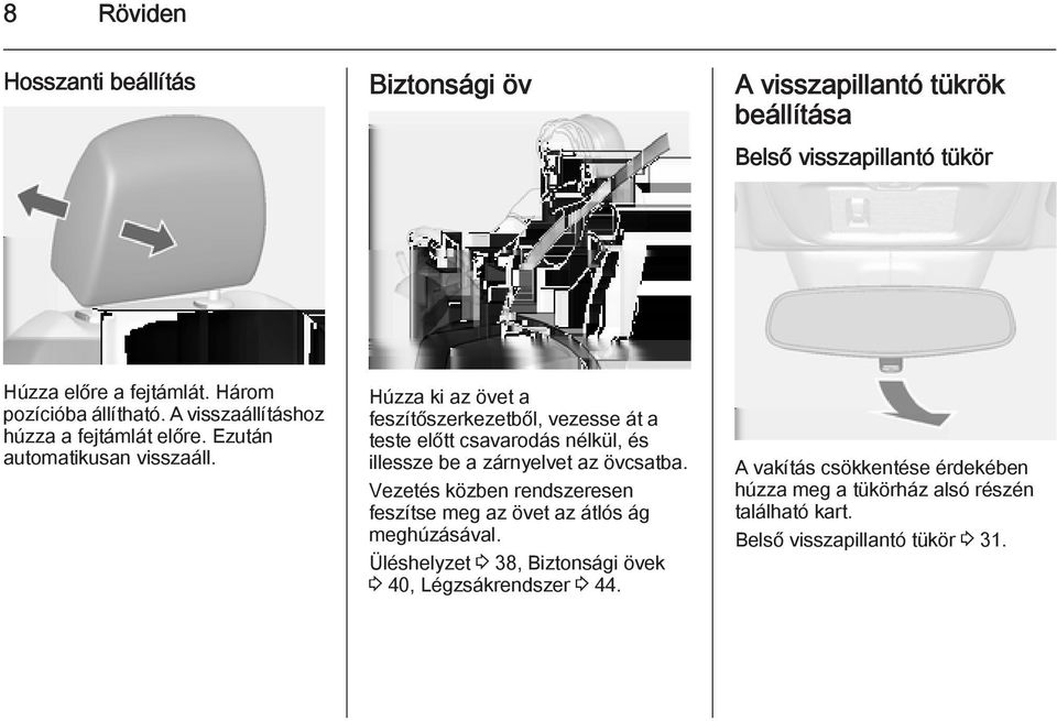 Húzza ki az övet a feszítőszerkezetből, vezesse át a teste előtt csavarodás nélkül, és illessze be a zárnyelvet az övcsatba.