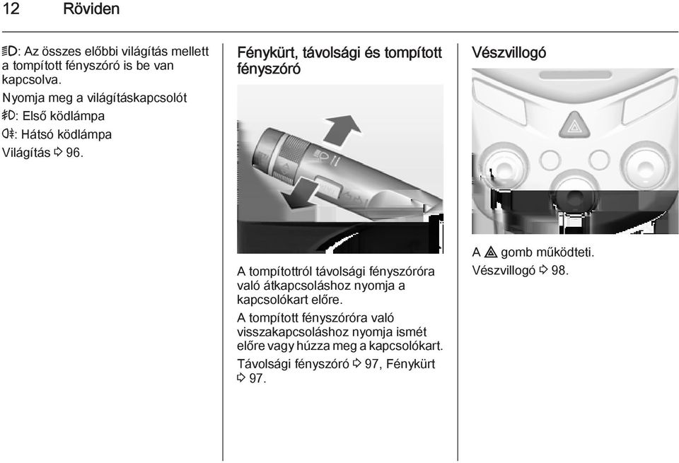 Fénykürt, távolsági és tompított fényszóró Vészvillogó A tompítottról távolsági fényszóróra való átkapcsoláshoz nyomja a
