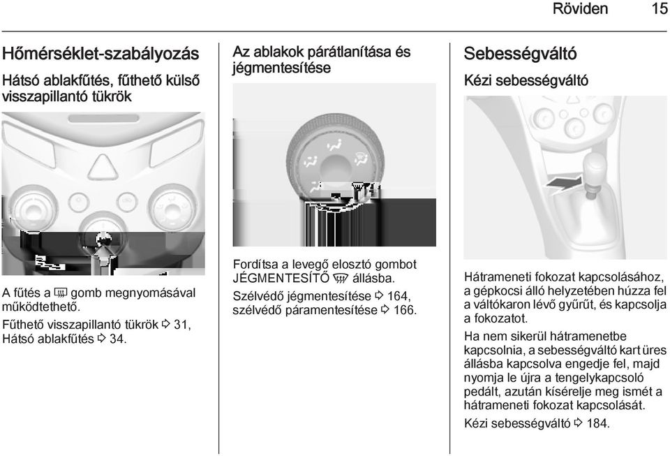 Szélvédő jégmentesítése 3 164, szélvédő páramentesítése 3 166.