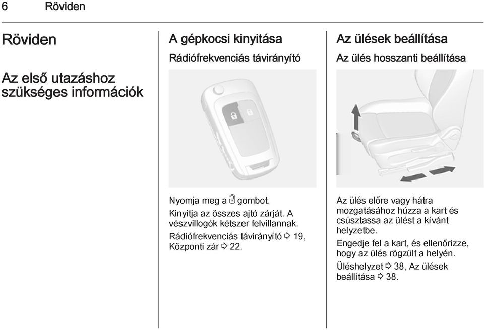 A vészvillogók kétszer felvillannak. Rádiófrekvenciás távirányító 3 19, Központi zár 3 22.