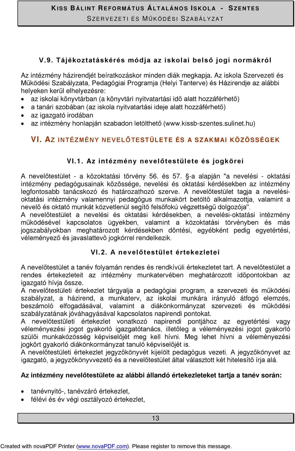 hozzáférhető) a tanári szobában (az iskola nyitvatartási ideje alatt hozzáférhető) az igazgató irodában az intézmény honlapján szabadon letölthető (www.kissb-szentes.sulinet.hu) VI.