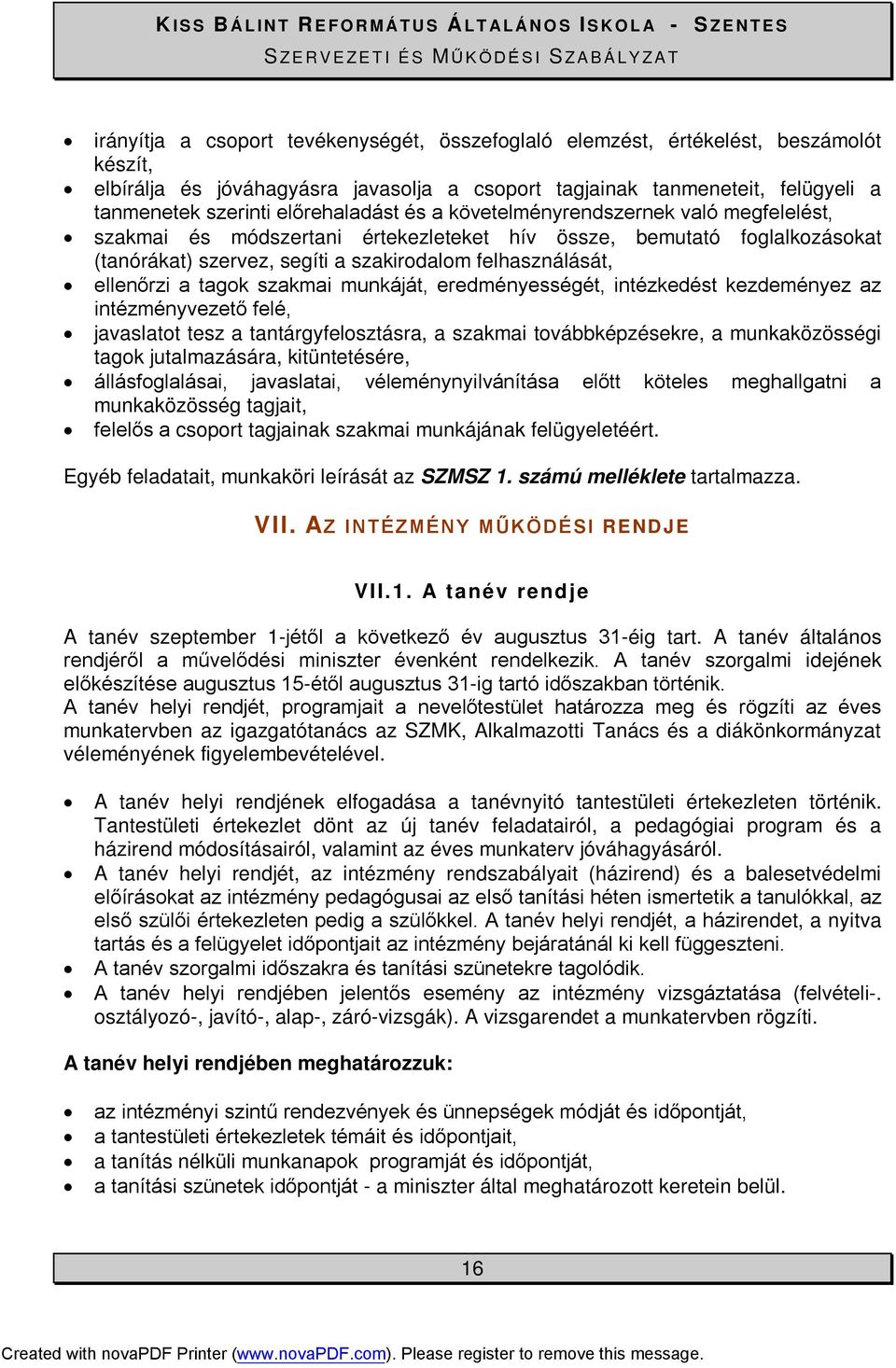 ellenőrzi a tagok szakmai munkáját, eredményességét, intézkedést kezdeményez az intézményvezető felé, javaslatot tesz a tantárgyfelosztásra, a szakmai továbbképzésekre, a munkaközösségi tagok