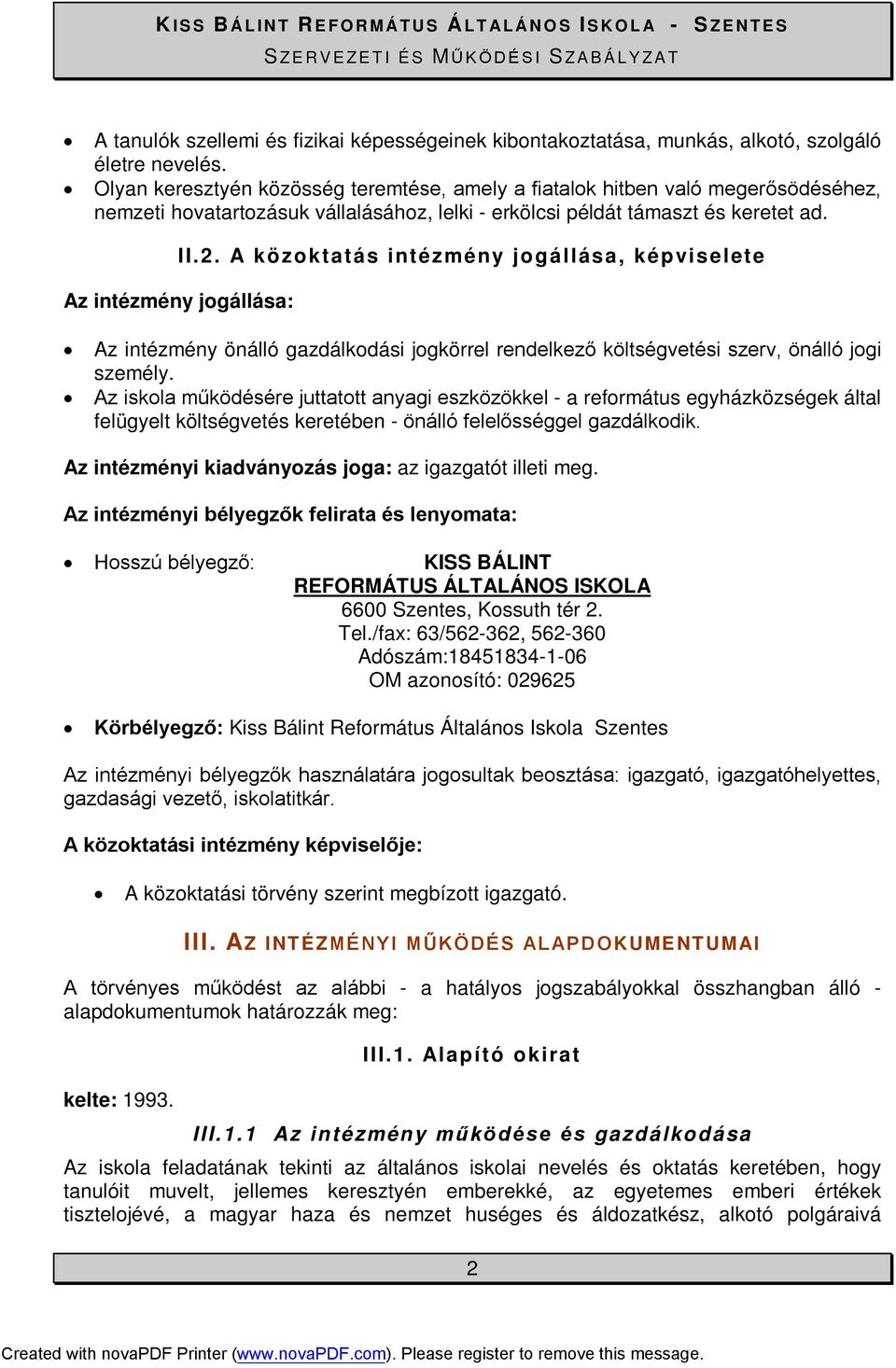 A közoktatás intézmény jogállása, képviselete Az intézmény jogállása: Az intézmény önálló gazdálkodási jogkörrel rendelkező költségvetési szerv, önálló jogi személy.