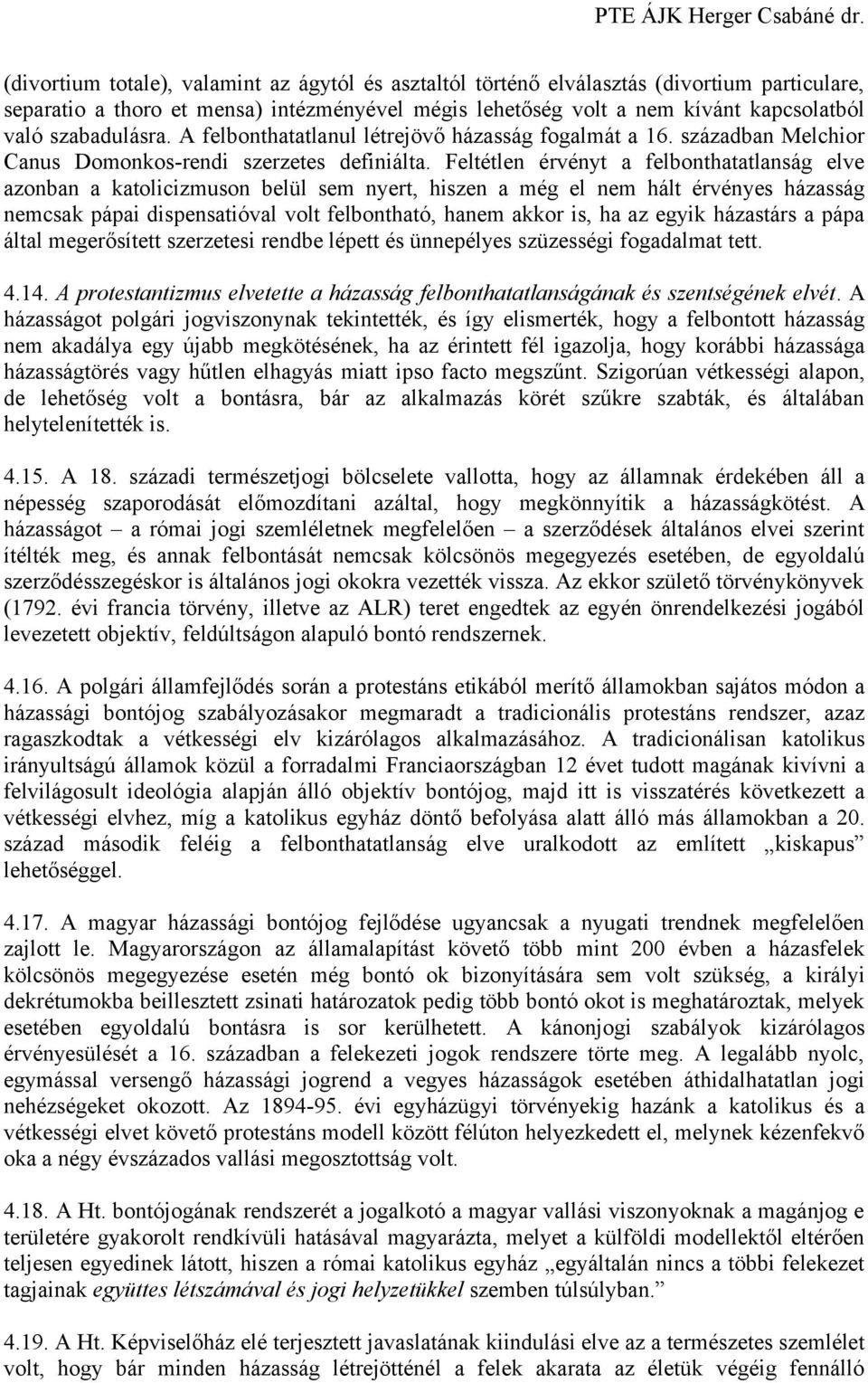 Feltétlen érvényt a felbonthatatlanság elve azonban a katolicizmuson belül sem nyert, hiszen a még el nem hált érvényes házasság nemcsak pápai dispensatióval volt felbontható, hanem akkor is, ha az