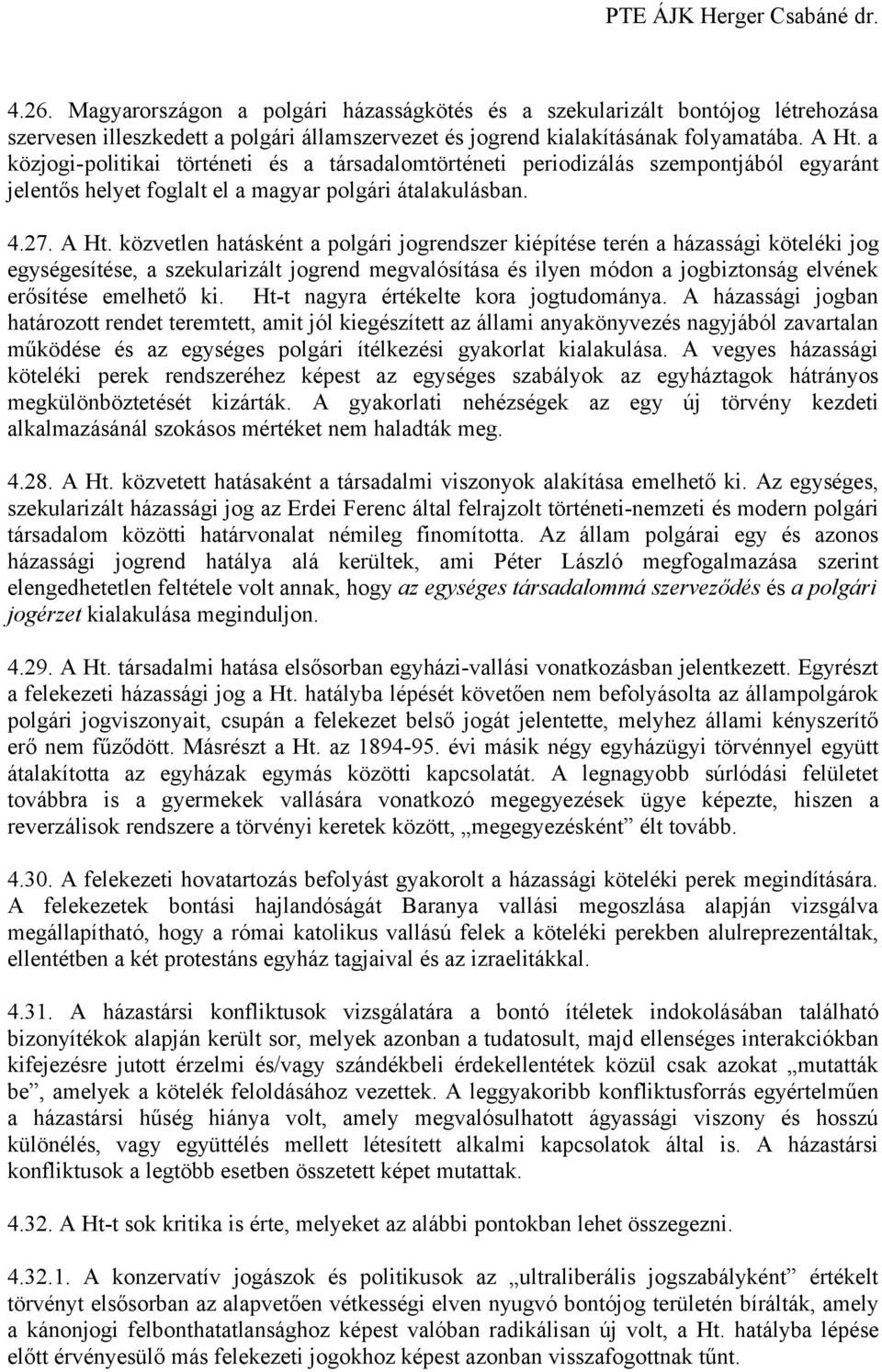 közvetlen hatásként a polgári jogrendszer kiépítése terén a házassági köteléki jog egységesítése, a szekularizált jogrend megvalósítása és ilyen módon a jogbiztonság elvének erősítése emelhető ki.