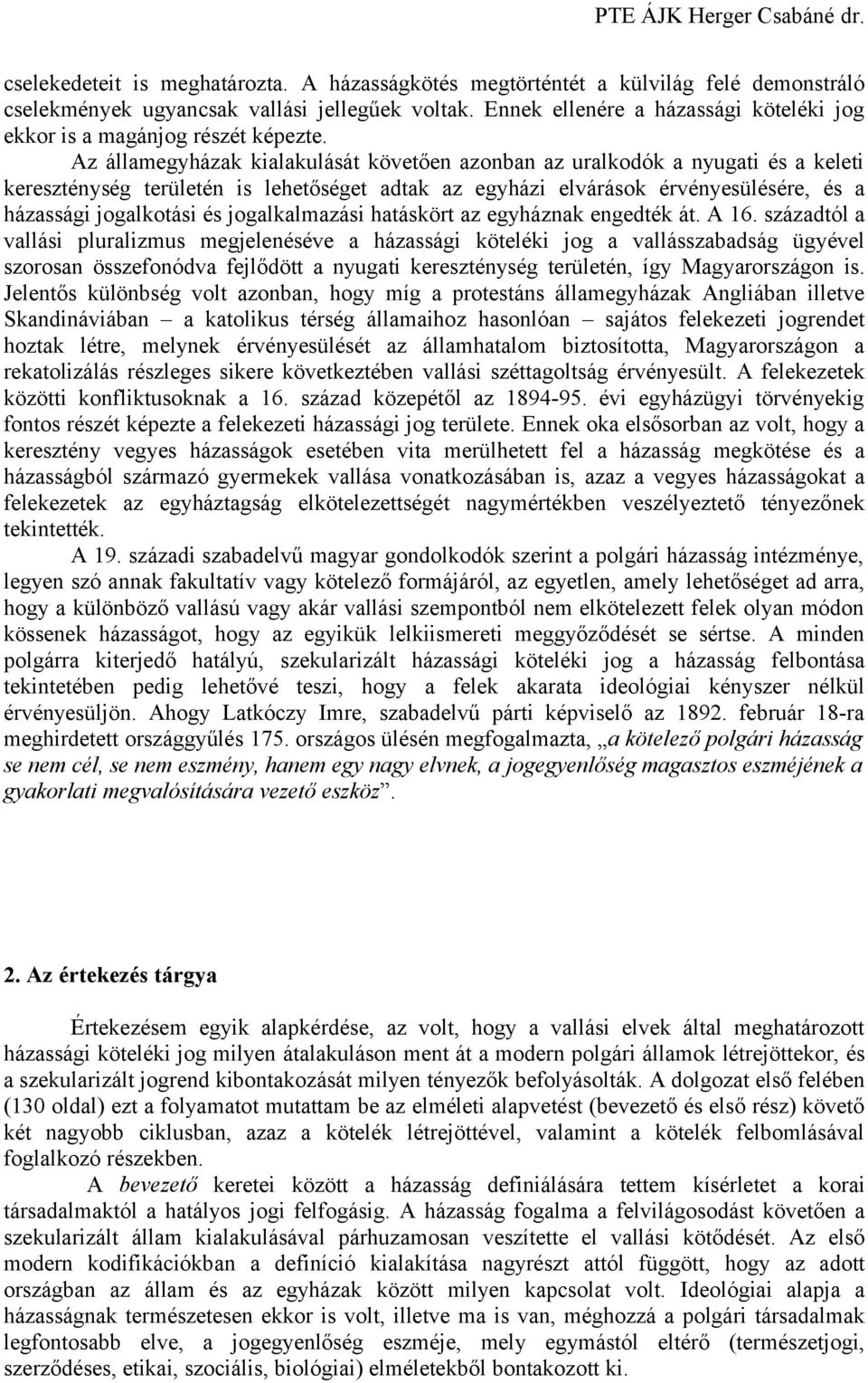Az államegyházak kialakulását követően azonban az uralkodók a nyugati és a keleti kereszténység területén is lehetőséget adtak az egyházi elvárások érvényesülésére, és a házassági jogalkotási és