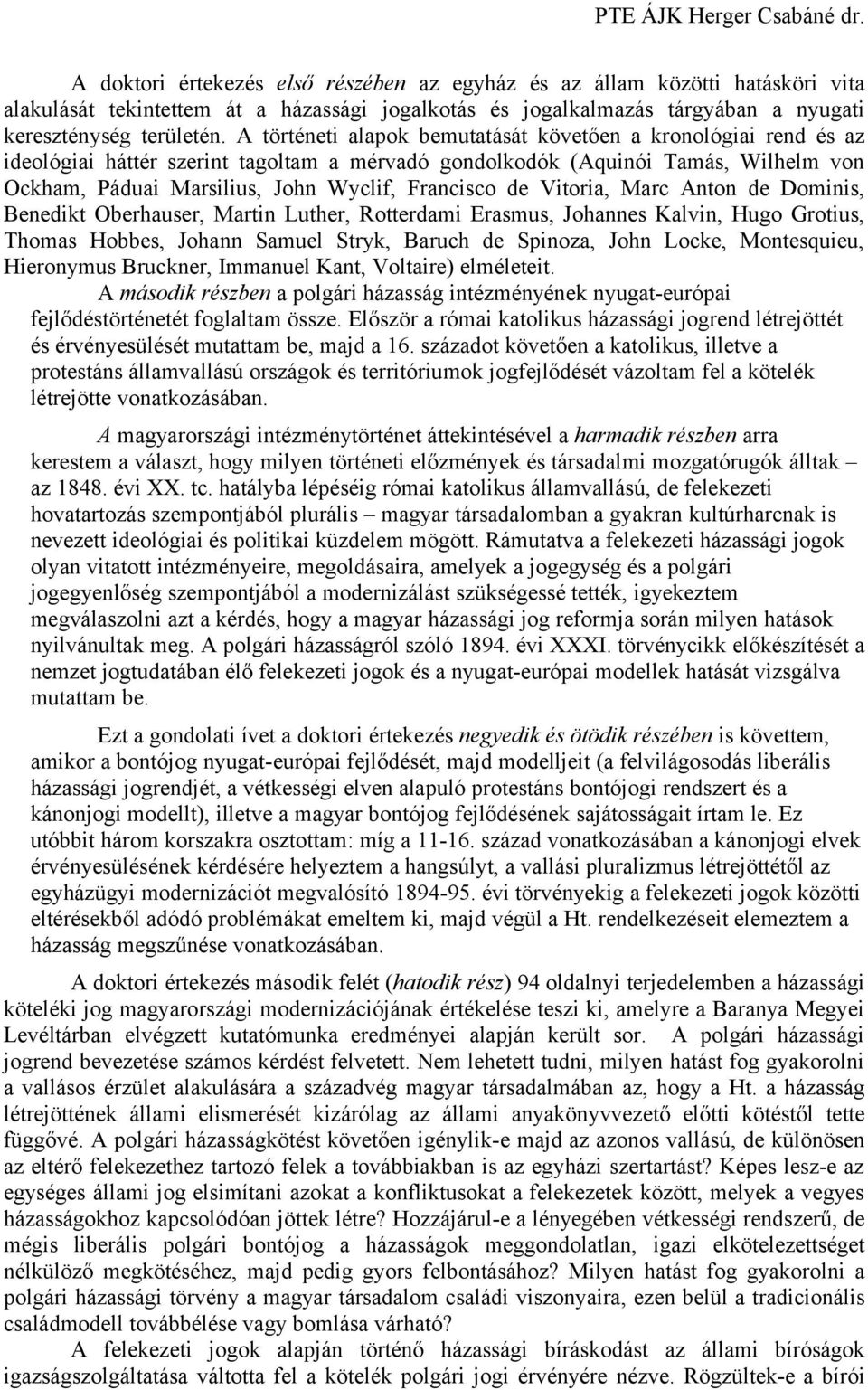 de Vitoria, Marc Anton de Dominis, Benedikt Oberhauser, Martin Luther, Rotterdami Erasmus, Johannes Kalvin, Hugo Grotius, Thomas Hobbes, Johann Samuel Stryk, Baruch de Spinoza, John Locke,