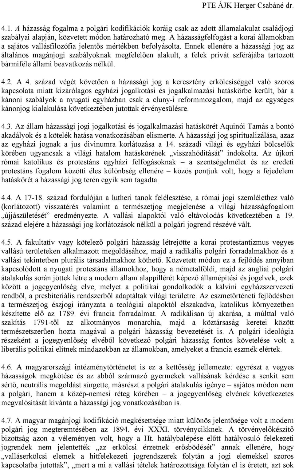 Ennek ellenére a házassági jog az általános magánjogi szabályoknak megfelelően alakult, a felek privát szférájába tartozott bármiféle állami beavatkozás nélkül. 4.2. A 4.