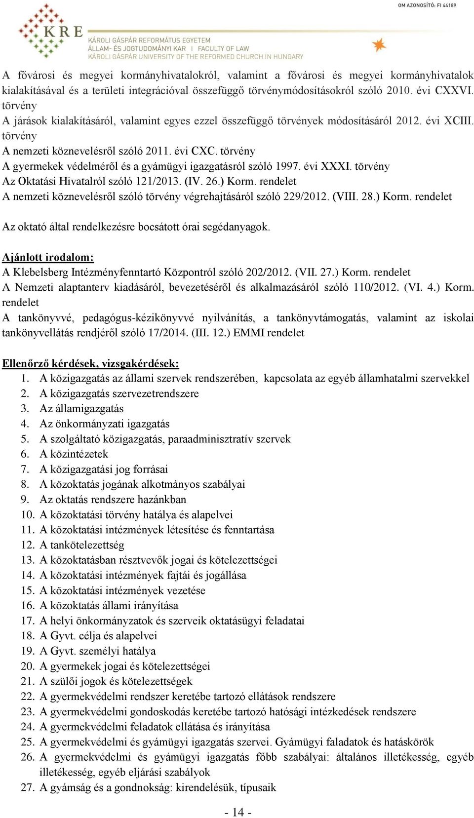 törvény A gyermekek védelméről és a gyámügyi igazgatásról szóló 1997. évi XXXI. törvény Az Oktatási Hivatalról szóló 121/2013. (IV. 26.) Korm.