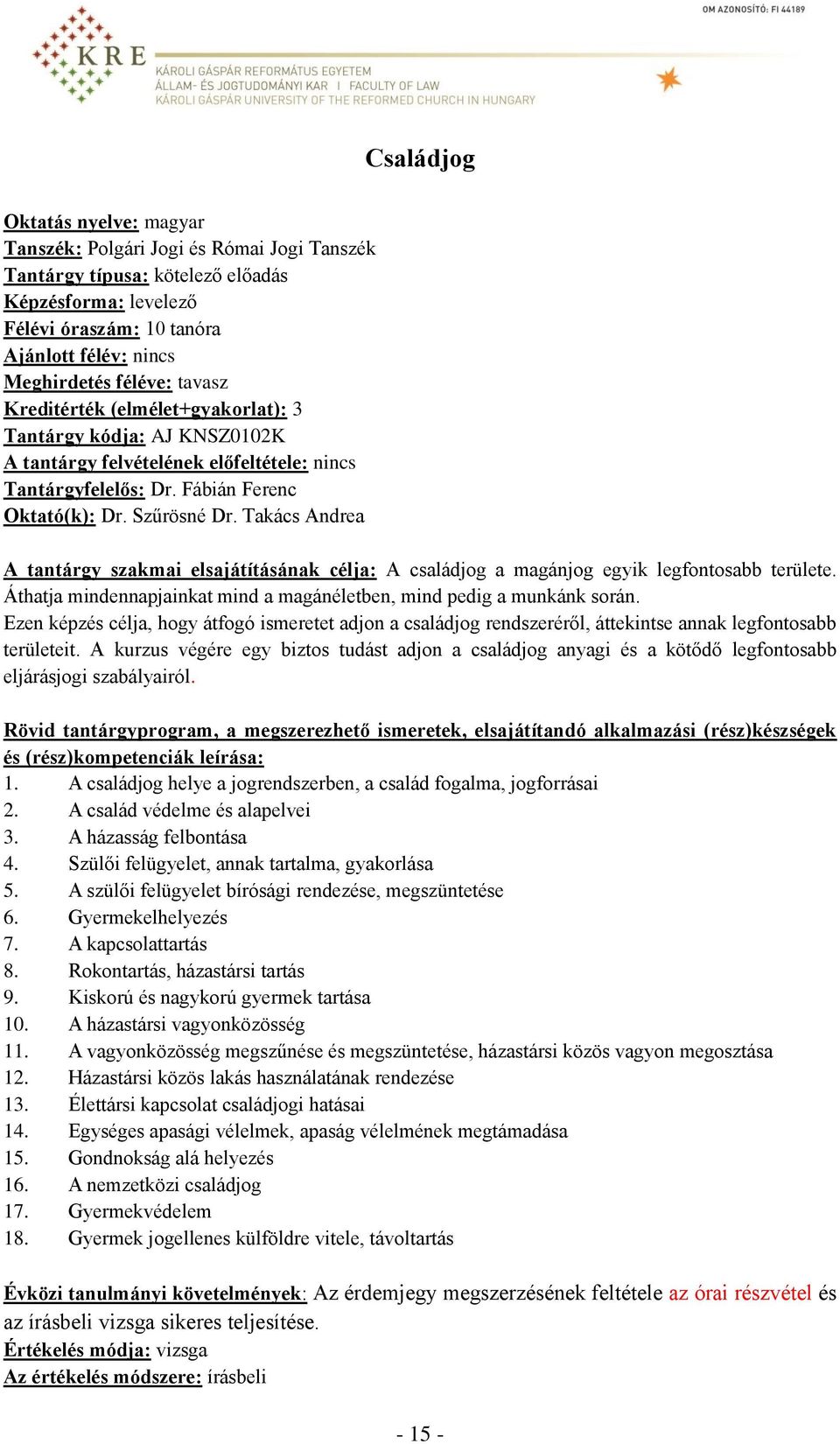 Takács Andrea A tantárgy szakmai elsajátításának célja: A családjog a magánjog egyik legfontosabb területe. Áthatja mindennapjainkat mind a magánéletben, mind pedig a munkánk során.