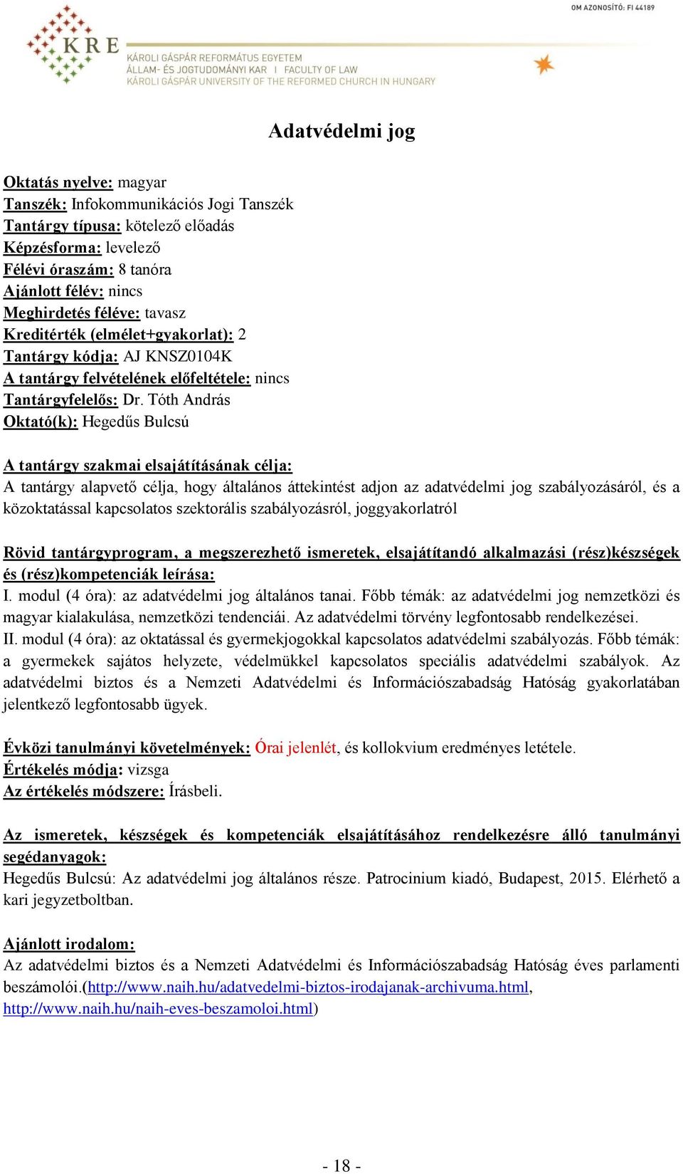 Tóth András Oktató(k): Hegedűs Bulcsú A tantárgy szakmai elsajátításának célja: A tantárgy alapvető célja, hogy általános áttekintést adjon az adatvédelmi jog szabályozásáról, és a közoktatással