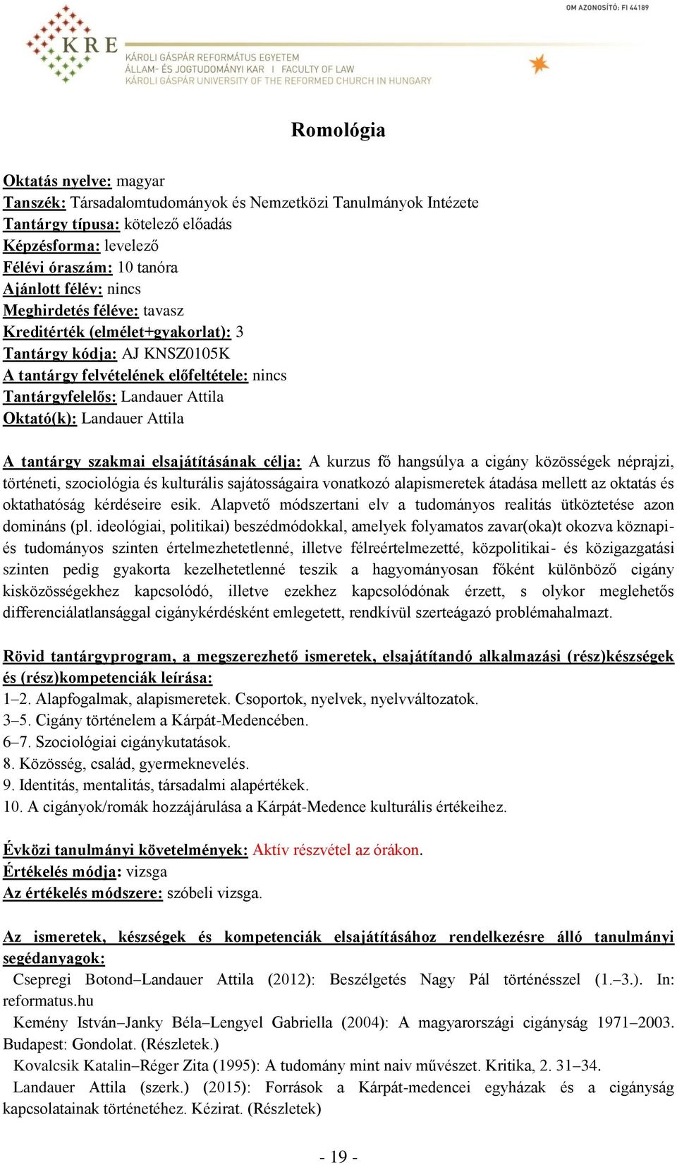 Attila A tantárgy szakmai elsajátításának célja: A kurzus fő hangsúlya a cigány közösségek néprajzi, történeti, szociológia és kulturális sajátosságaira vonatkozó alapismeretek átadása mellett az