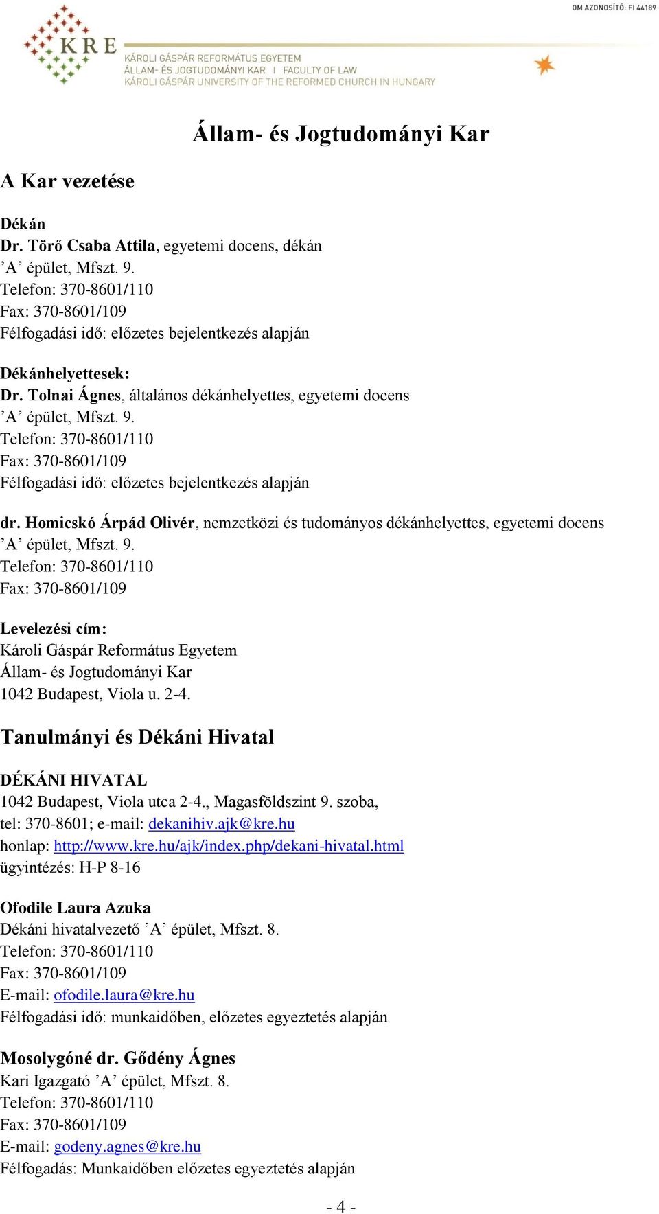 Telefon: 370-8601/110 Fax: 370-8601/109 Félfogadási idő: előzetes bejelentkezés alapján dr. Homicskó Árpád Olivér, nemzetközi és tudományos dékánhelyettes, egyetemi docens A épület, Mfszt. 9.