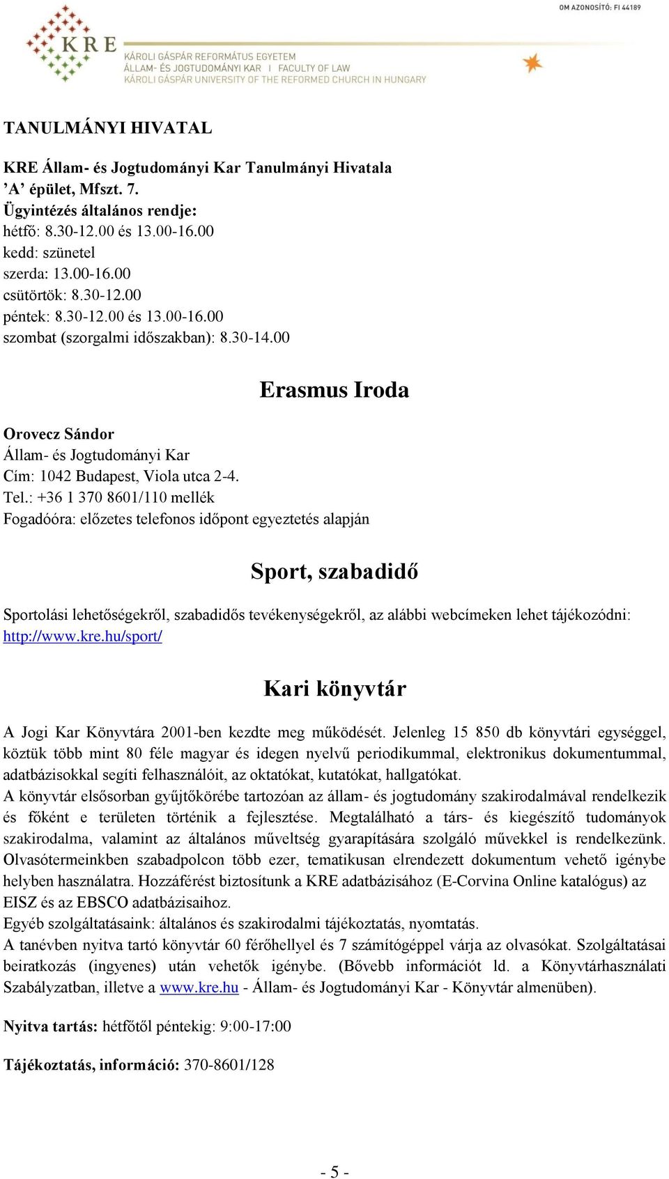 : +36 1 370 8601/110 mellék Fogadóóra: előzetes telefonos időpont egyeztetés alapján Sport, szabadidő Sportolási lehetőségekről, szabadidős tevékenységekről, az alábbi webcímeken lehet tájékozódni: