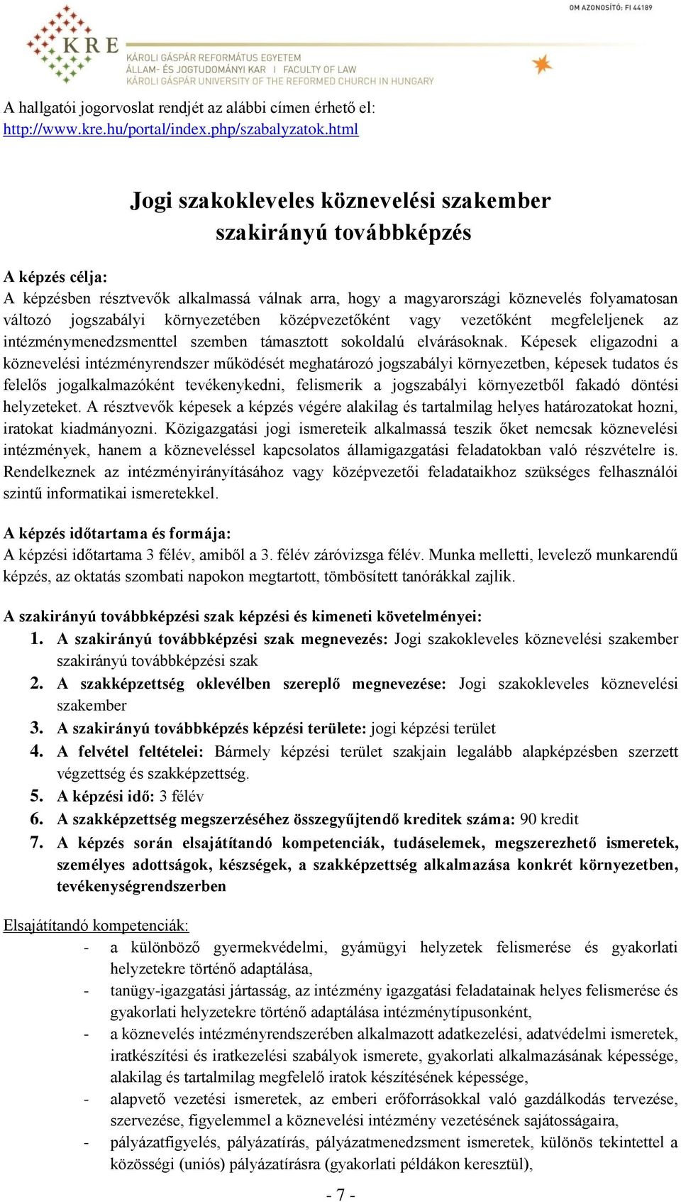 környezetében középvezetőként vagy vezetőként megfeleljenek az intézménymenedzsmenttel szemben támasztott sokoldalú elvárásoknak.