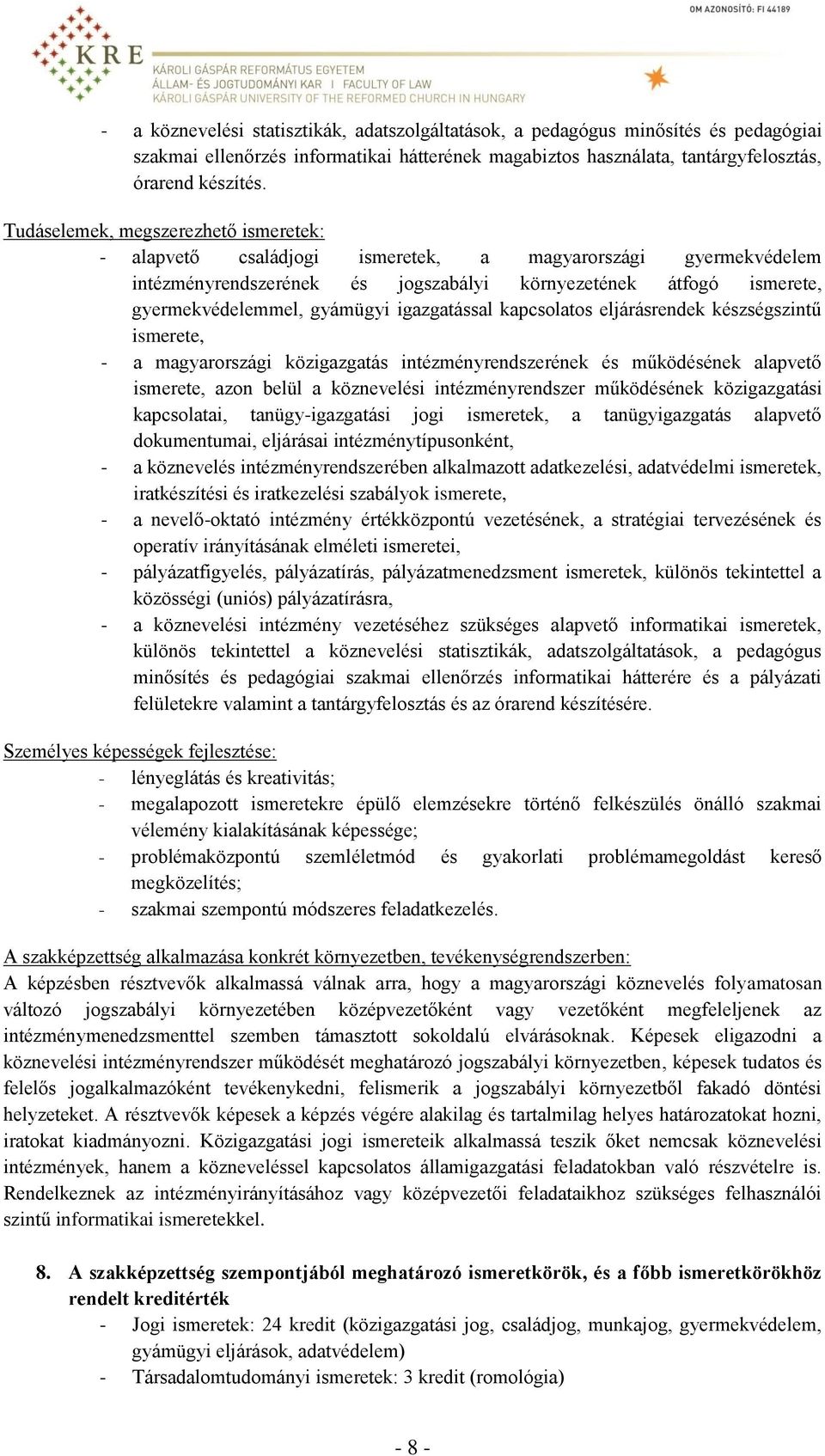 igazgatással kapcsolatos eljárásrendek készségszintű ismerete, - a magyarországi közigazgatás intézményrendszerének és működésének alapvető ismerete, azon belül a köznevelési intézményrendszer