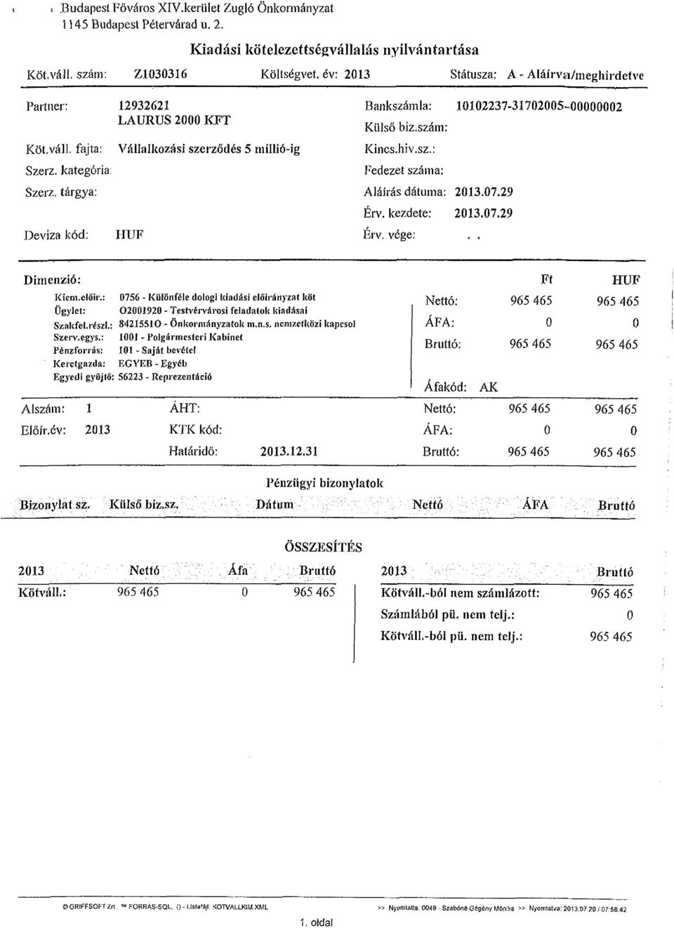 tárgya: Deviza kód; Vállalkozási szerződés 5 millió-íg HUF Bankszámla: 112237-31725-2 Külső biz.szám: Kincs.hiv.sz.: Fedezet száma: Aláírás dátuma: 213.7.29 Érv. kezdete: 213.7.29 Érv. vége:.