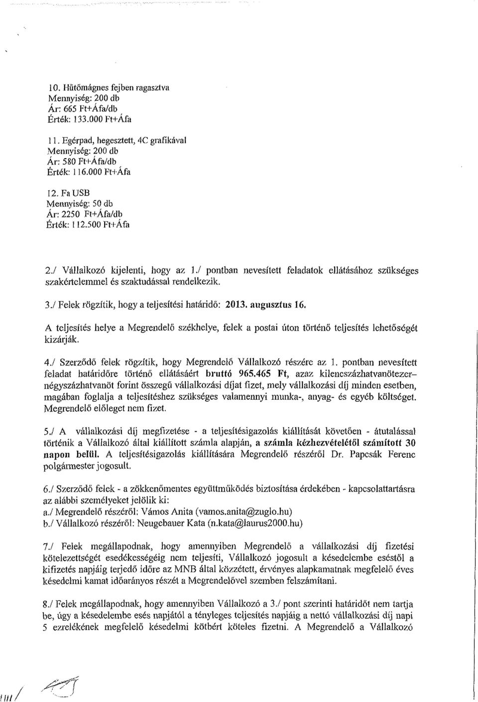 augusztus 16, A teljesítés helye a Megrendelő székhelye, felek a postai úton történő teljesítés lehetőségét kizárják. 4./ Szerződő felek rögzítik, hogy Megrendelő Vállalkozó részére az 1.