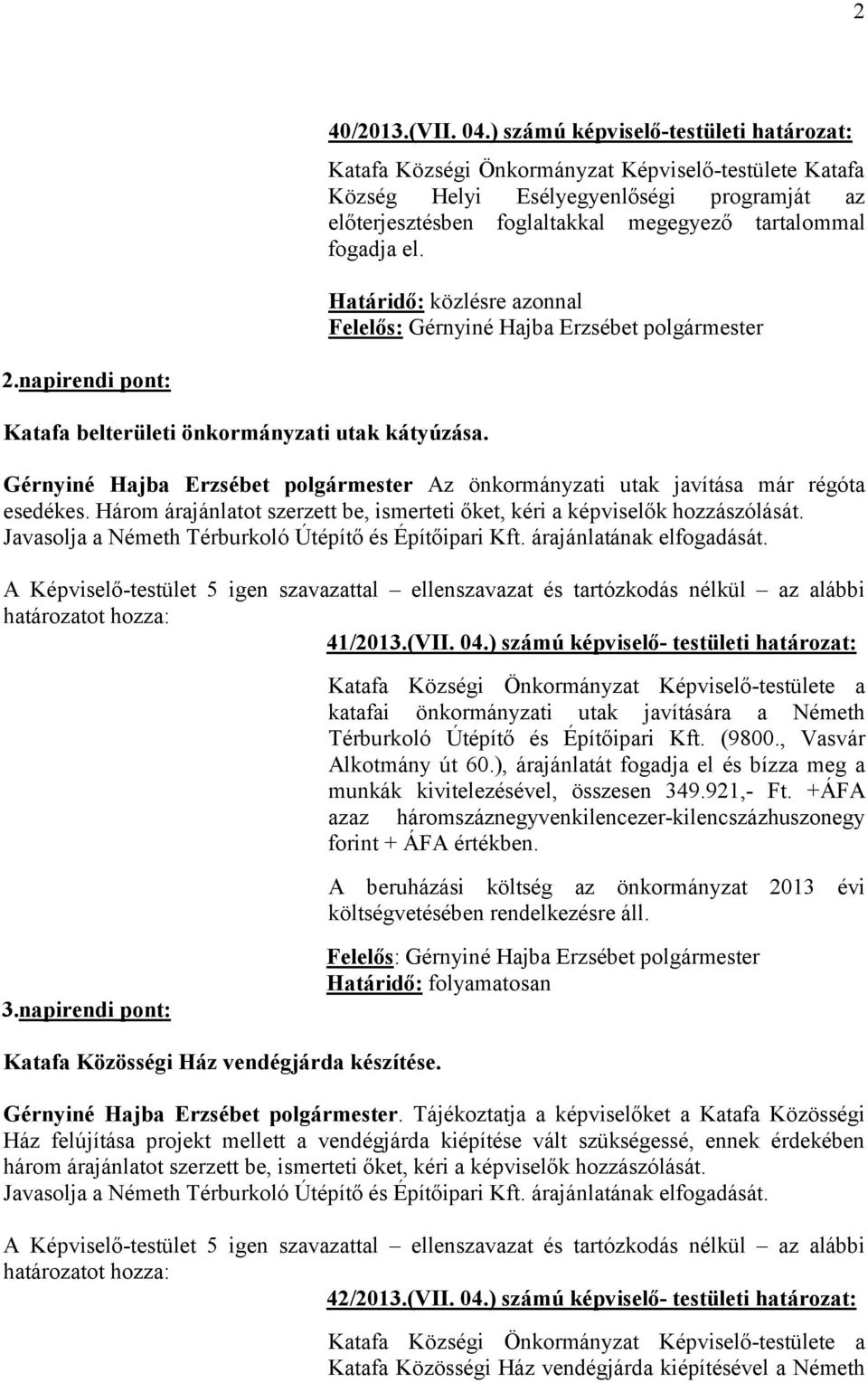 el. Határidő: közlésre azonnal 2.napirendi pont: Katafa belterületi önkormányzati utak kátyúzása. Gérnyiné Hajba Erzsébet polgármester Az önkormányzati utak javítása már régóta esedékes.