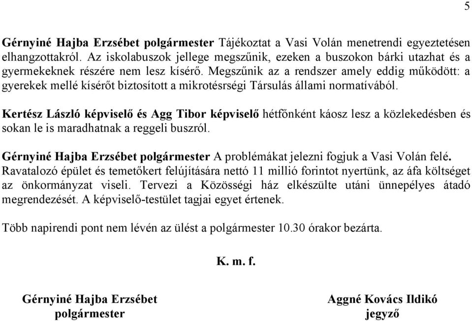 Megszűnik az a rendszer amely eddig működött: a gyerekek mellé kísérőt biztosított a mikrotésrségi Társulás állami normatívából.