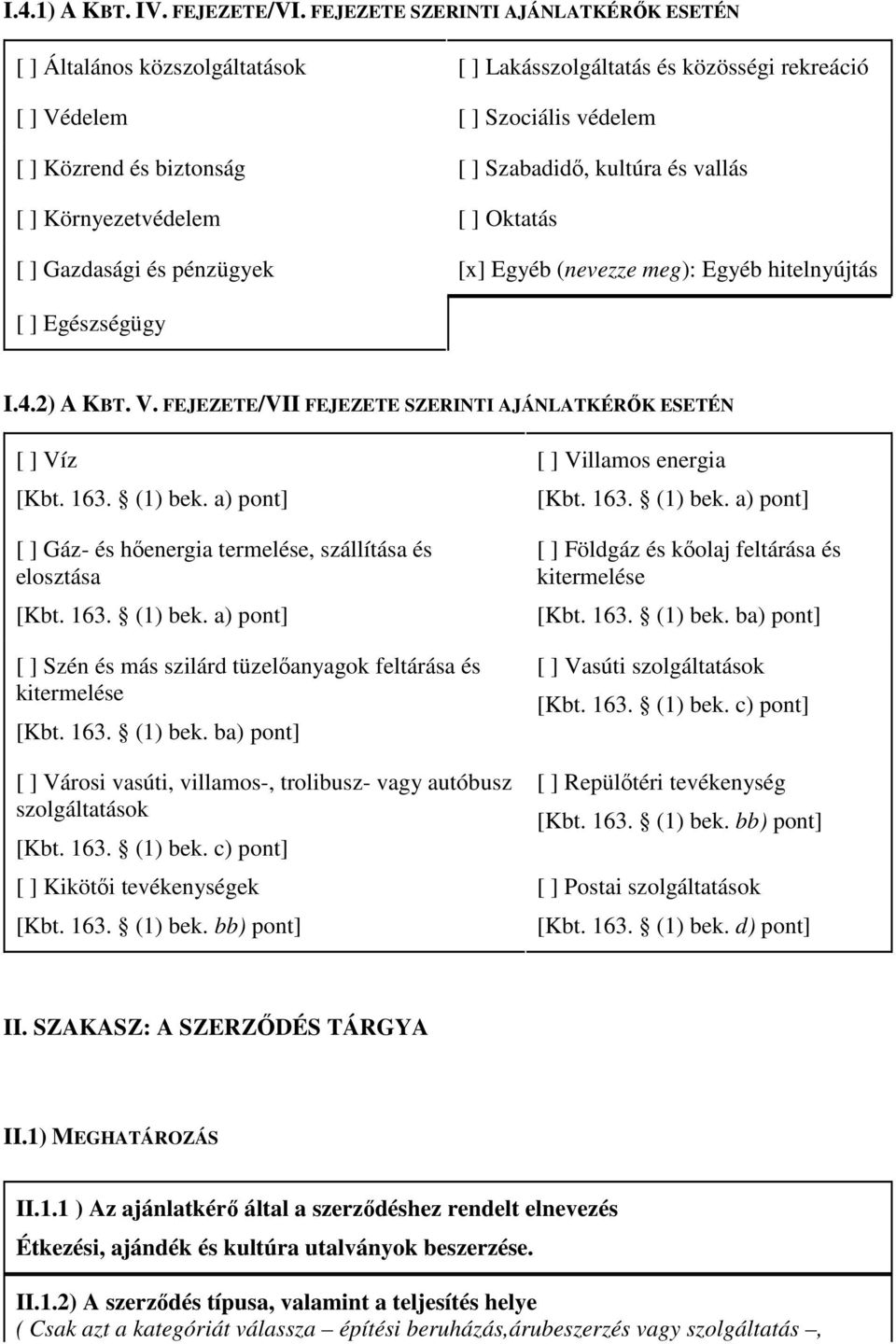 vallás [ ] Környezetvédelem [ ] Oktatás [ ] Gazdasági és pénzügyek [x] Egyéb (nevezze meg): Egyéb hitelnyújtás [ ] Egészségügy I.4.2) A KBT. V.