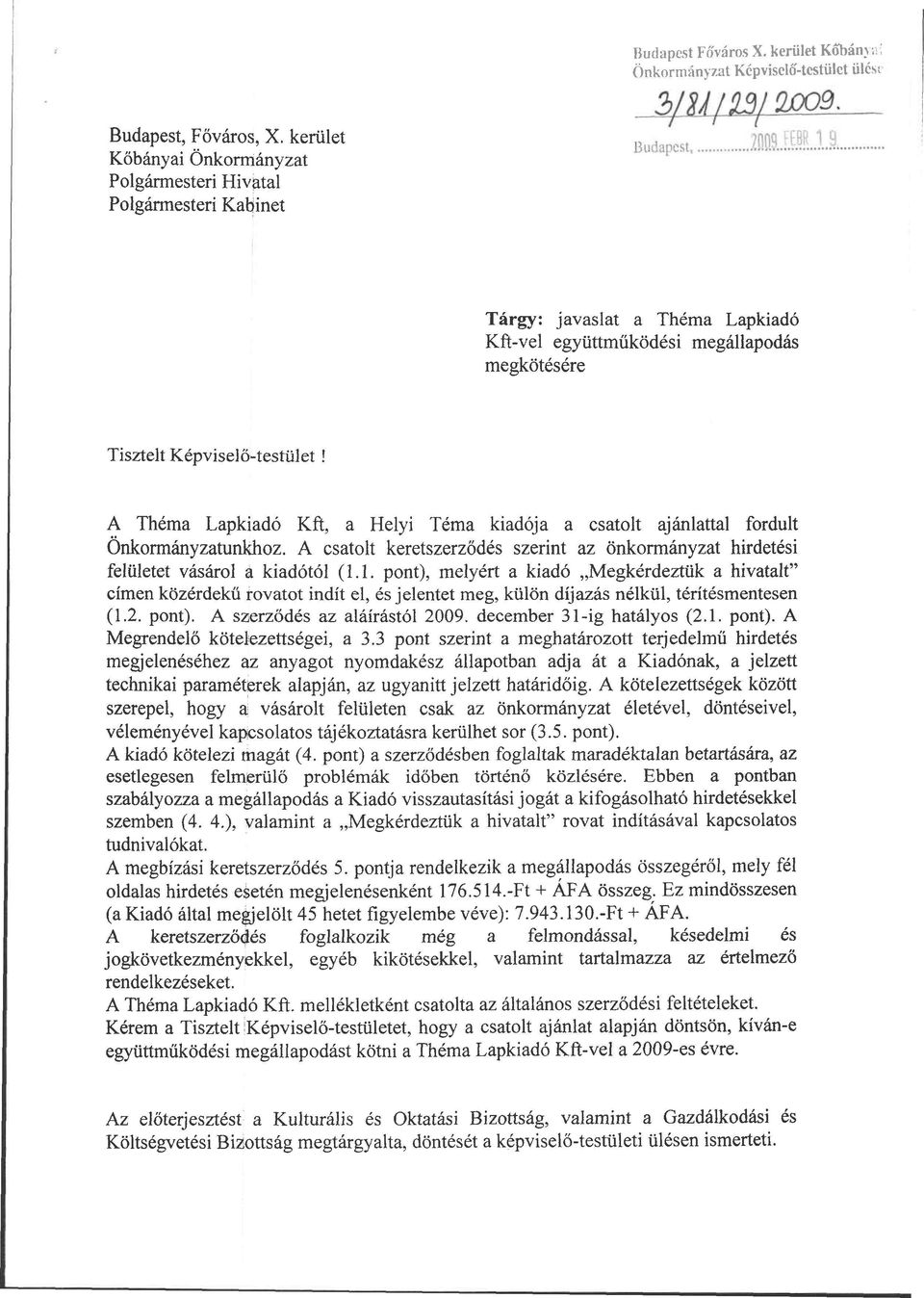 A Théma Lapkiadó Kft, a Helyi Téma kiadója a csatolt ajánlattal fordult Önkormányzatunkhoz. A csatolt keretszerződés szerint az önkormányzat hirdetési felületet vásárol a kiadótól (1.