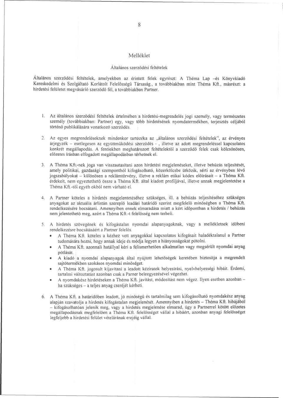 Az általános szerződési feltételek értelmében a hirdetési-megrendelés jogi személy, vagy természetes személy (továbbiakban: Partner) egy, vagy több hirdetésének nyomdatermékben, terjesztés céljából