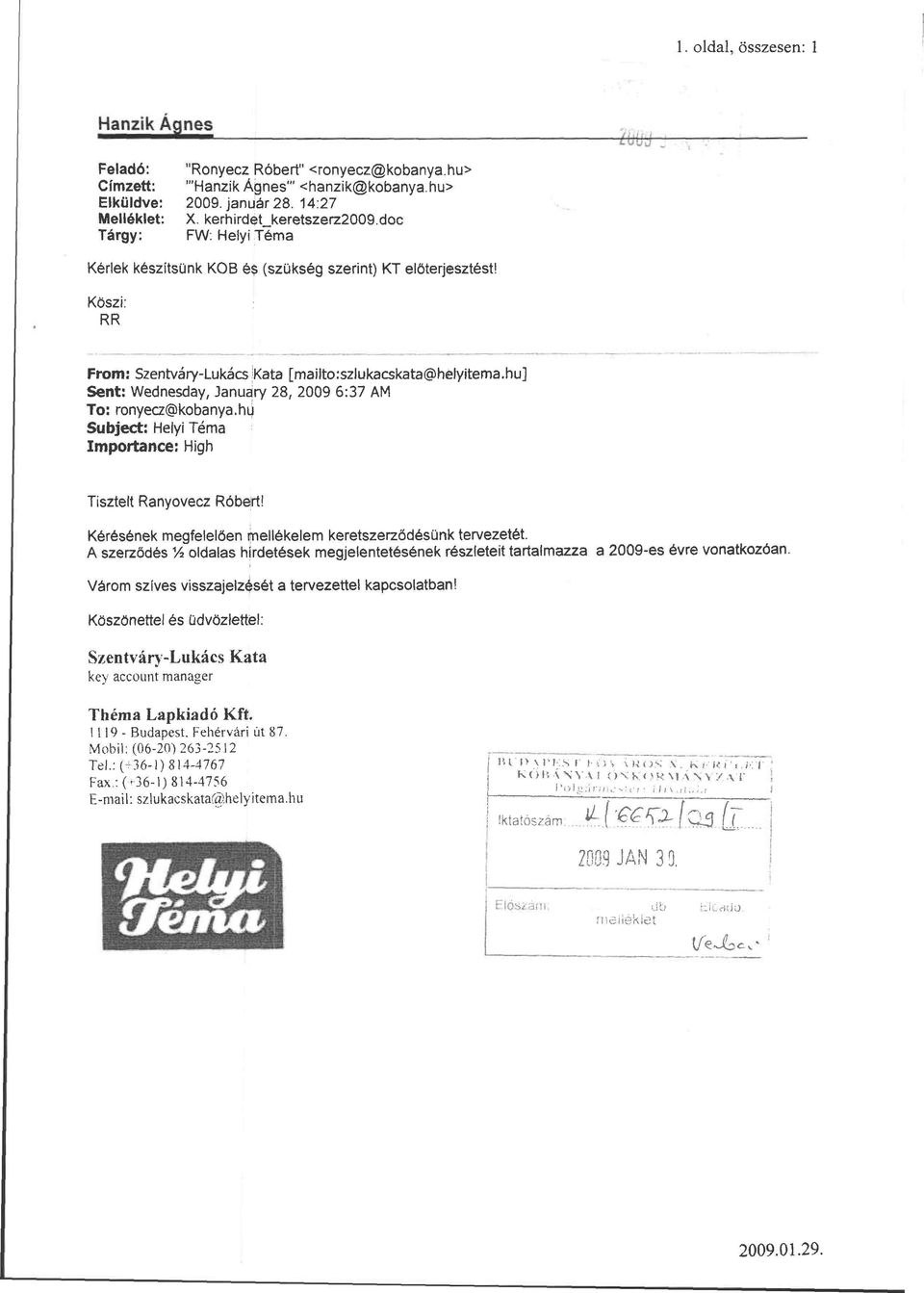 hu] Sent: Wednesday, January 28, 2009 6:37 AM To: ronyecz@kobanya.hu Subject: Helyi Téma Importance: High Tisztelt Ranyovecz Róbert! Kérésének megfelelően mellékelem keretszerződésünk tervezetét.