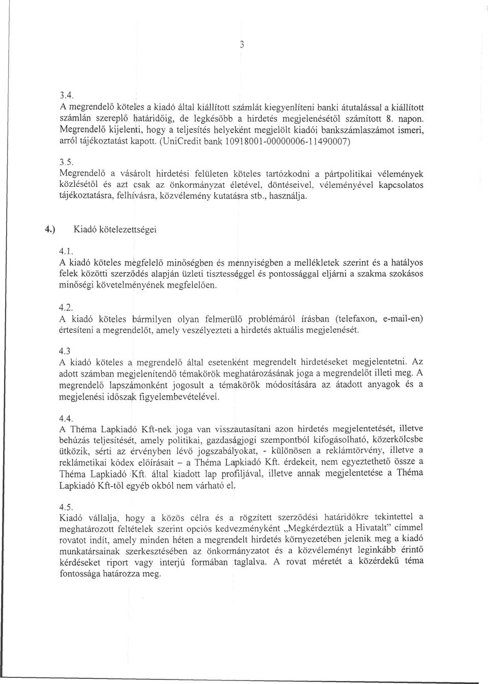 Megrendelő a vásárolt hirdetési felületen köteles tartózkodni a pártpolitikai vélemények közlésétől és azt csak az önkormányzat életével, döntéseivel, véleményével kapcsolatos tájékoztatásra,