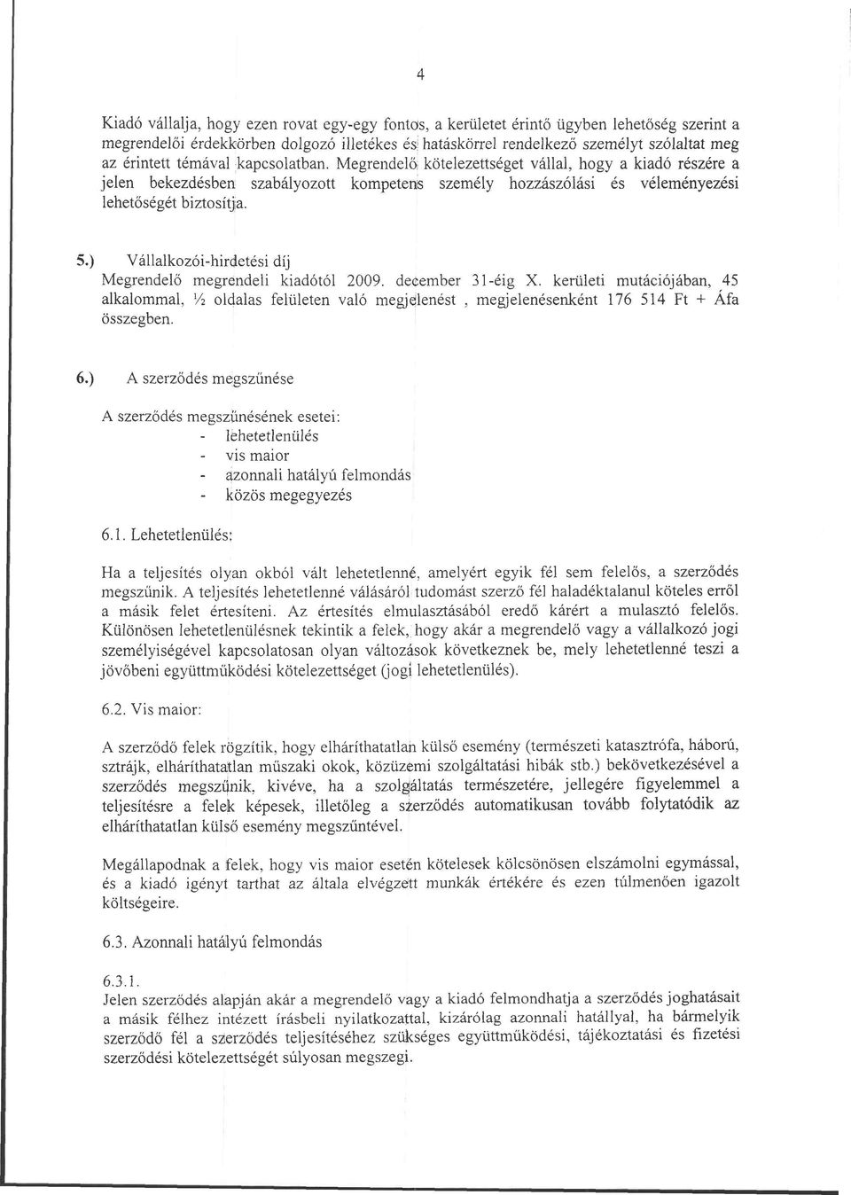 Megrendelő: kötelezettséget vállal, hogy a kiadó részére a jelen bekezdésben szabályozott kompetens személy hozzászólási és véleményezési lehetőségét biztosítja. 5.
