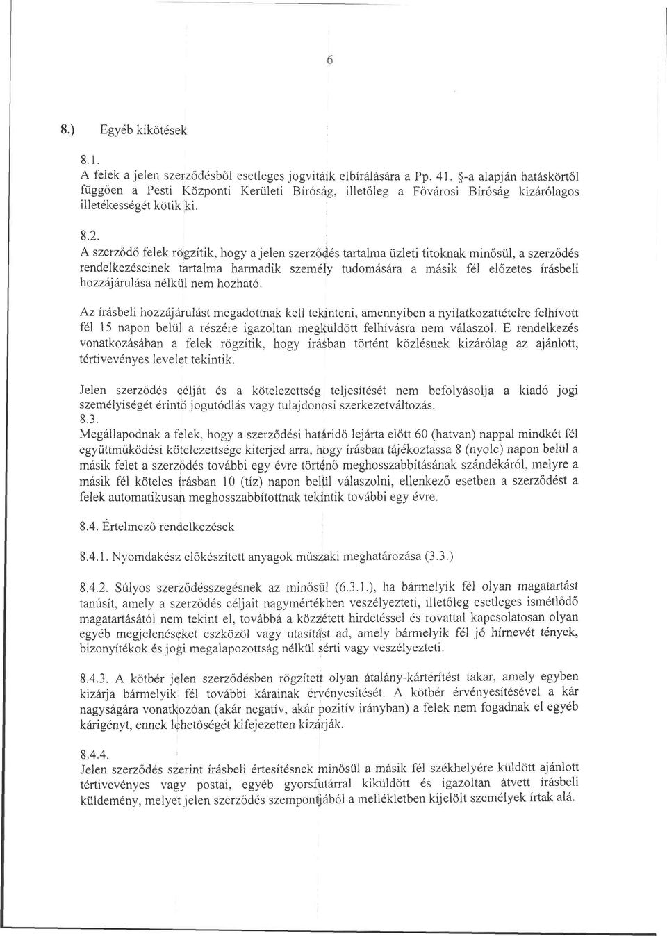 A szerződő felek rögzítik, hogy a jelen szerződés tartalma üzleti titoknak minősül, a szerződés rendelkezéseinek tartalma harmadik személy tudomására a másik fél előzetes írásbeli hozzájárulása