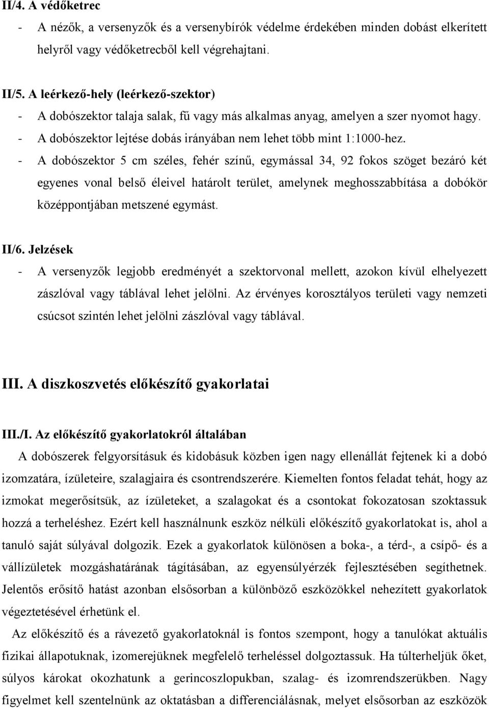 - A dobószektor 5 cm széles, fehér színű, egymással 34, 92 fokos szöget bezáró két egyenes vonal belső éleivel határolt terület, amelynek meghosszabbítása a dobókör középpontjában metszené egymást.