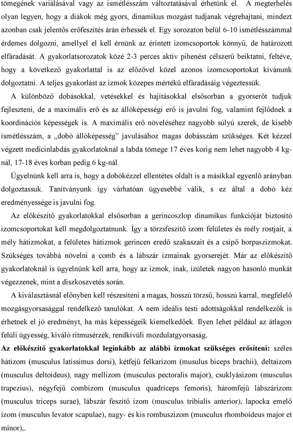 Egy sorozaton belül 6-10 ismétlésszámmal érdemes dolgozni, amellyel el kell érnünk az érintett izomcsoportok könnyű, de határozott elfáradását.