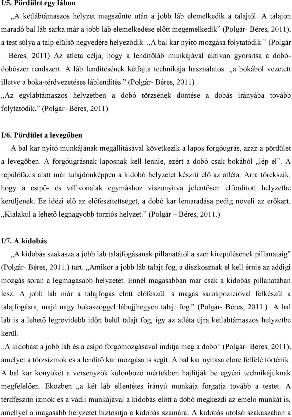 (Polgár Béres, 2011) Az atléta célja, hogy a lendítőláb munkájával aktívan gyorsítsa a dobódobószer rendszert.