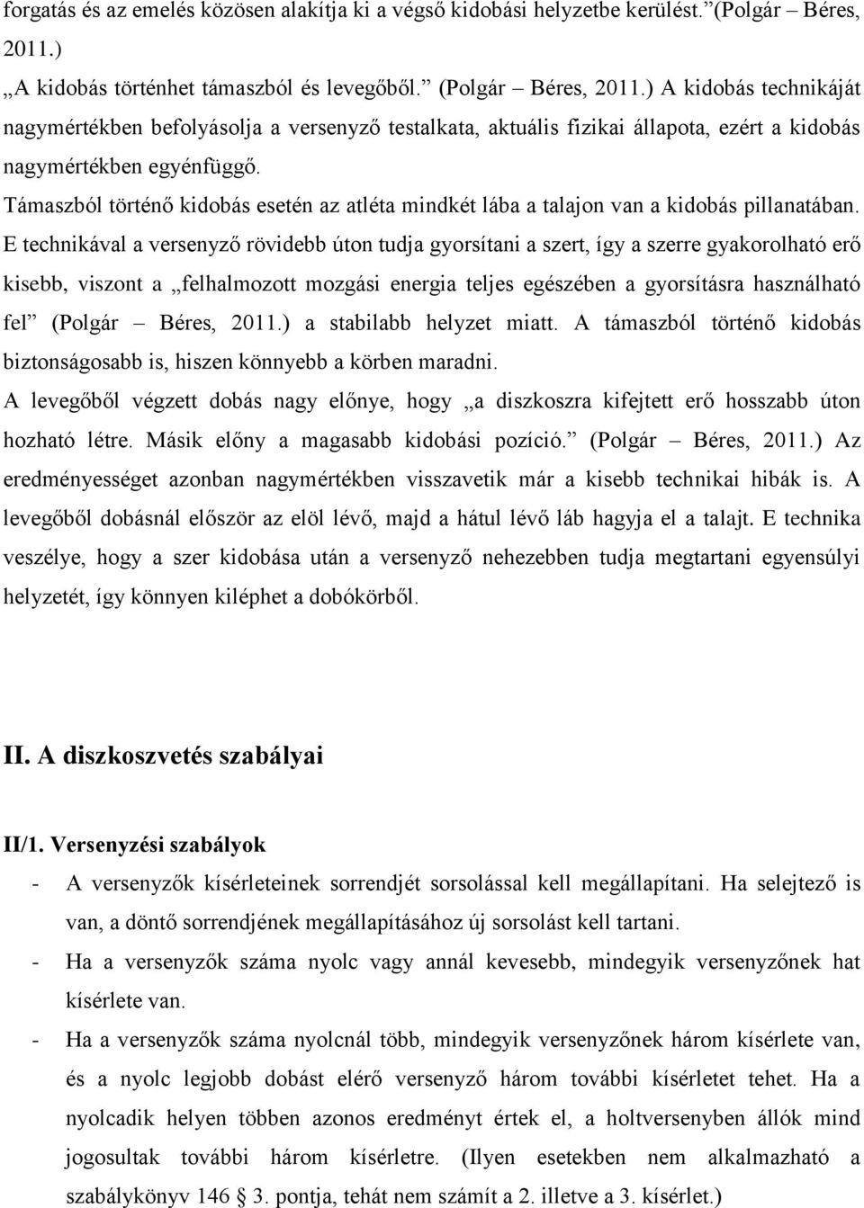 ) A kidobás technikáját nagymértékben befolyásolja a versenyző testalkata, aktuális fizikai állapota, ezért a kidobás nagymértékben egyénfüggő.